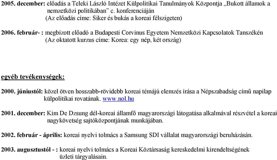 február- : megbízott előadó a Budapesti Corvinus Egyetem Nemzetközi Kapcsolatok Tanszékén (Az oktatott kurzus címe: Korea: egy nép, két ország) egyéb tevékenységek: 2000.