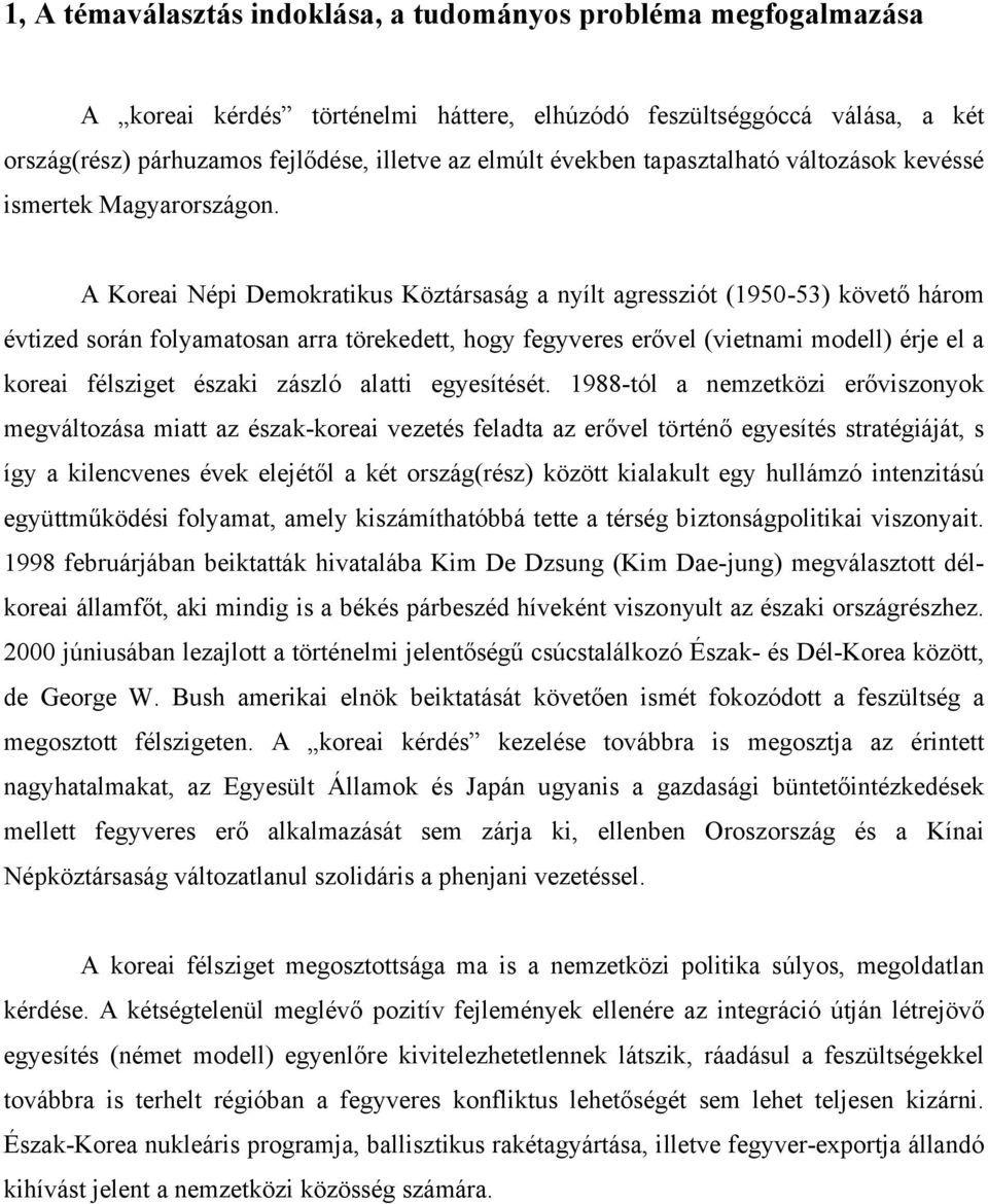 A Koreai Népi Demokratikus Köztársaság a nyílt agressziót (1950-53) követő három évtized során folyamatosan arra törekedett, hogy fegyveres erővel (vietnami modell) érje el a koreai félsziget északi