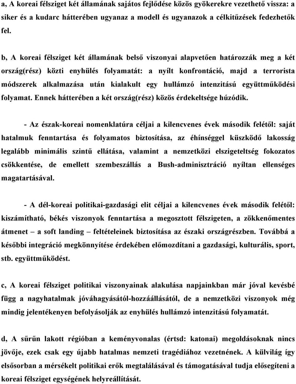 kialakult egy hullámzó intenzitású együttműködési folyamat. Ennek hátterében a két ország(rész) közös érdekeltsége húzódik.