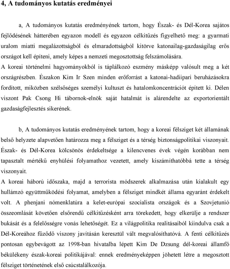 A koreai történelmi hagyományokból is táplálkozó eszmény másképp valósult meg a két országrészben.