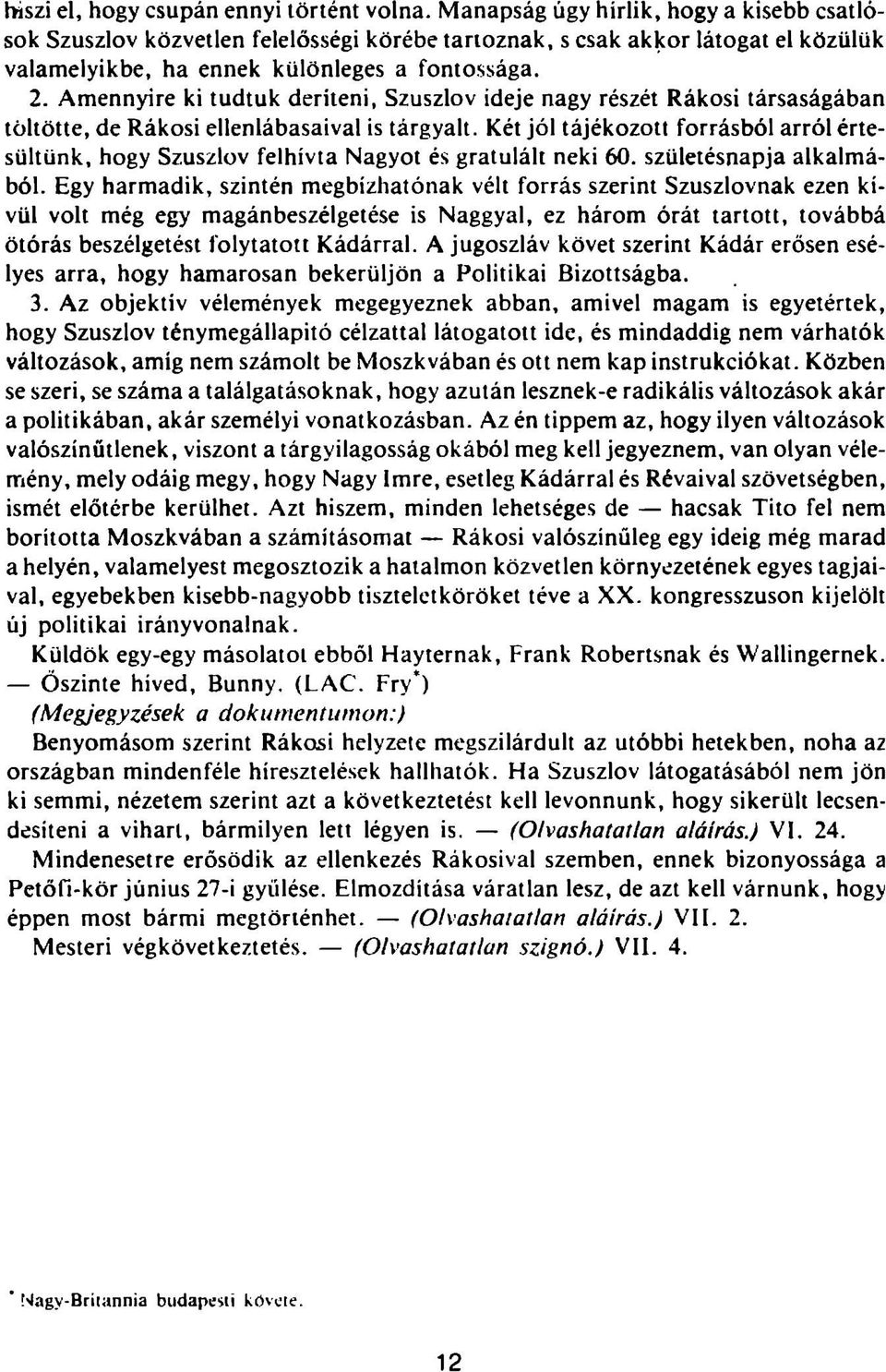 Amennyire ki tudtuk deríteni, Szuszlov ideje nagy részét Rákosi társaságában töltötte, de Rákosi ellenlábasaival is tárgyalt.