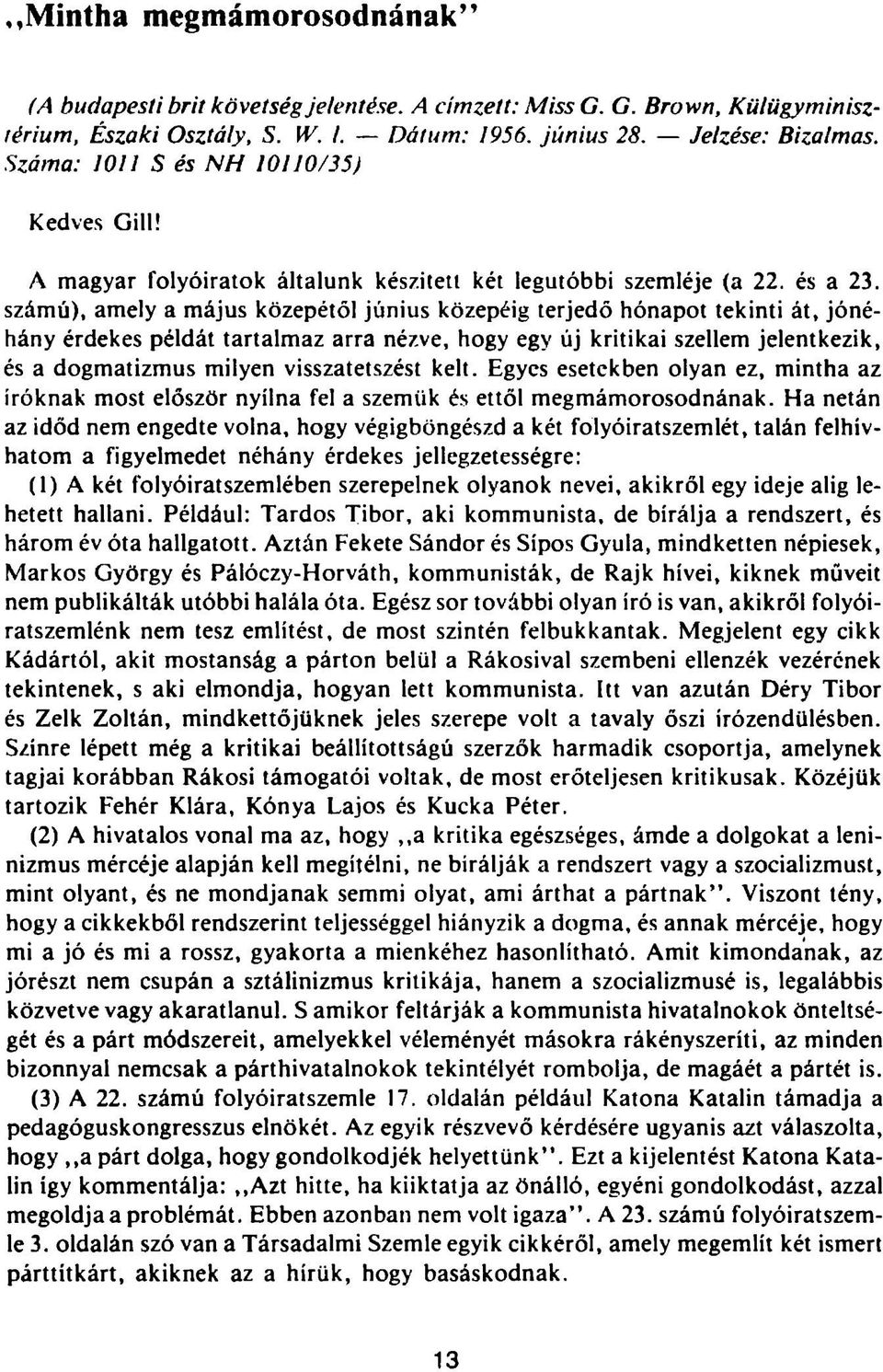 számú), amely a május közepétől június közepéig terjedő hónapot tekinti át, jónéhány érdekes példát tartalmaz arra nézve, hogy egy új kritikai szellem jelentkezik, és a dogmatizmus milyen