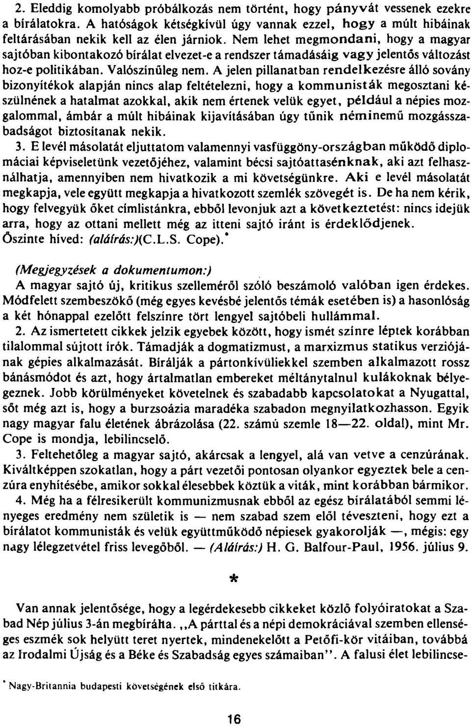 A jelen pillanatban rendelkezésre álló sovány bizonyítékok alapján nincs alap feltételezni, hogy a kom m unisták megosztani készülnének a hatalmat azokkal, akik nem értenek velük egyet, például a