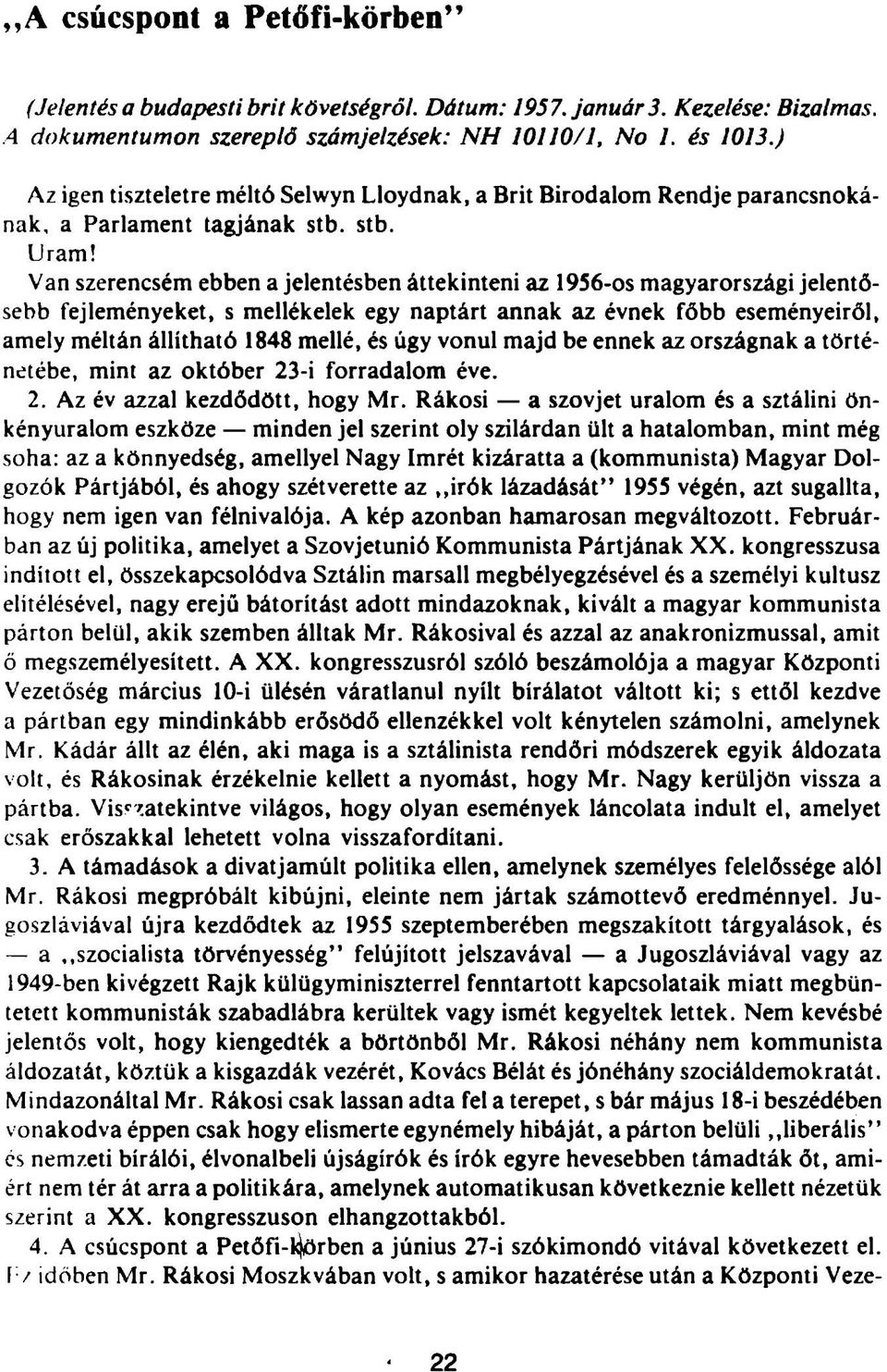 Van szerencsém ebben a jelentésben áttekinteni az 1956-os magyarországi jelentősebb fejleményeket, s mellékelek egy naptárt annak az évnek főbb eseményeiről, amely méltán állítható 1848 mellé, és úgy