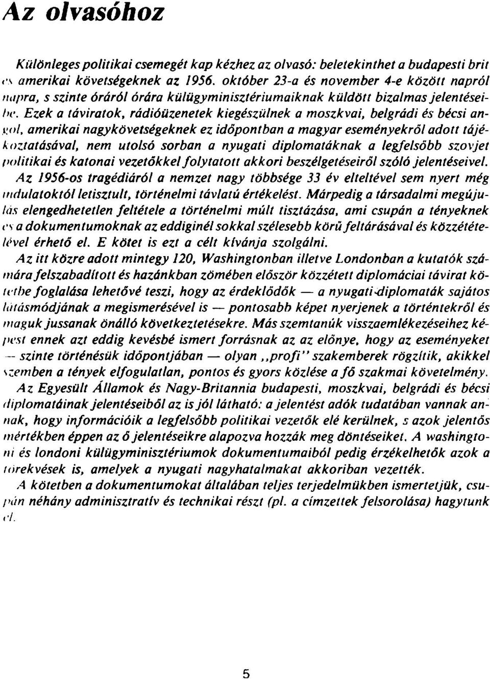 Ezek a táviratok, rádióüzenetek kiegészülnek a moszkvai, belgrádi és bécsi ani-ol, amerikai nagykövetségeknek ez időpontban a magyar eseményekről adott tájékoztatásával, nem utolsó sorban a nyugati