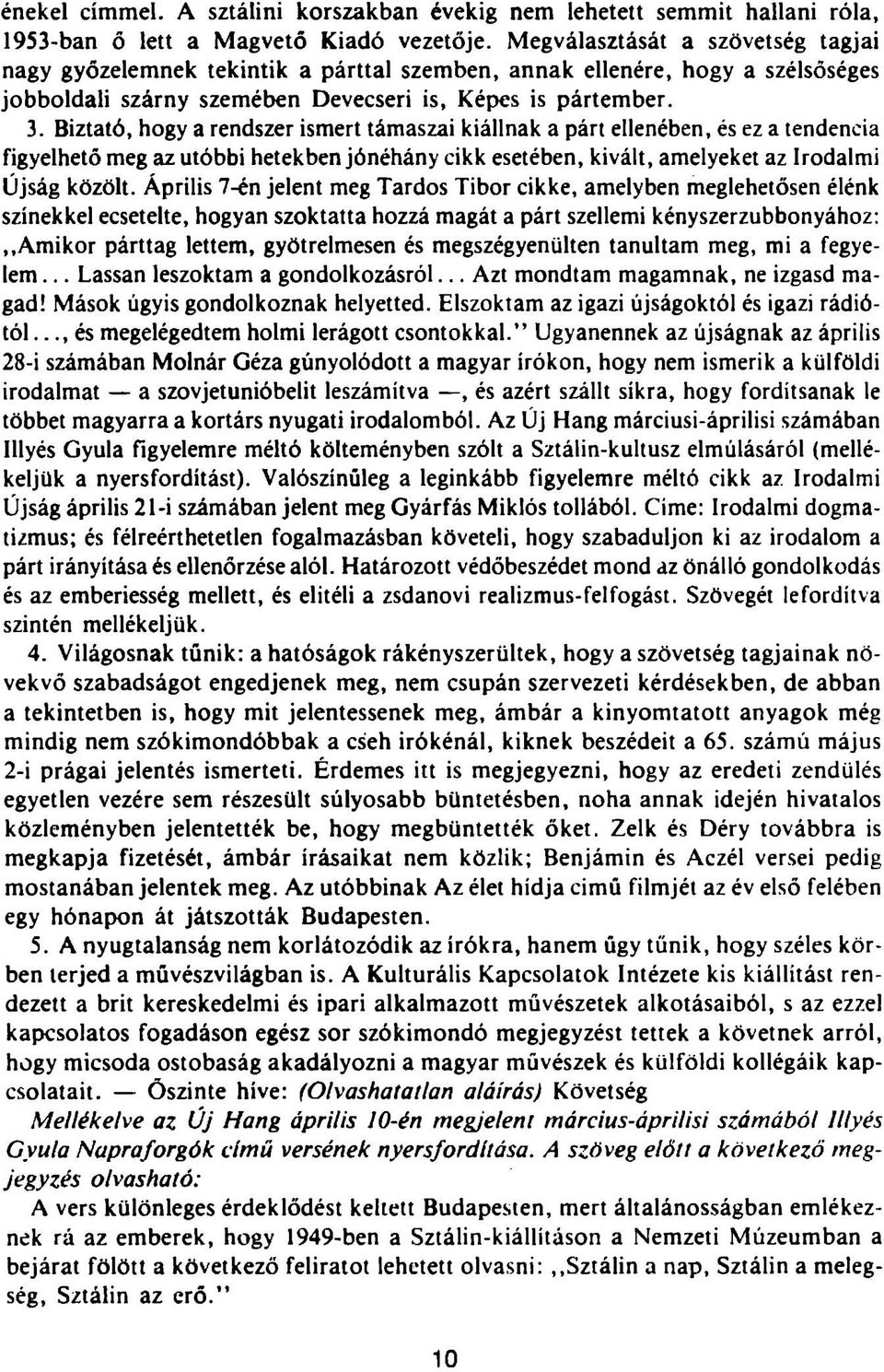 Biztató, hogy a rendszer ismert támaszai kiállnak a párt ellenében, és ez a tendencia figyelhető meg az utóbbi hetekben jónéhány cikk esetében, kivált, amelyeket az Irodalmi Újság közölt.