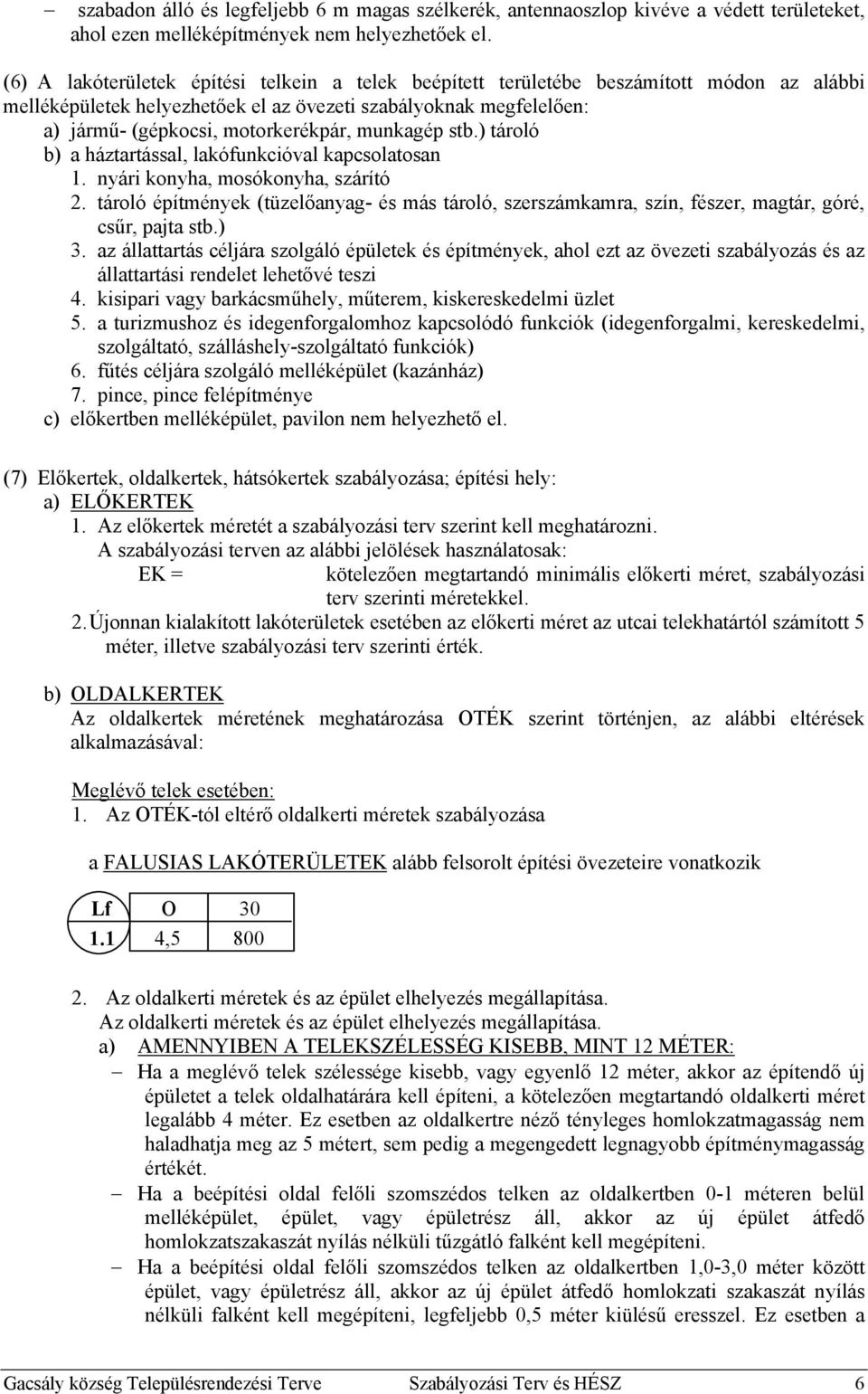 munkagép stb.) tároló b) a háztartással, lakófunkcióval kapcsolatosan 1. nyári konyha, mosókonyha, szárító 2.