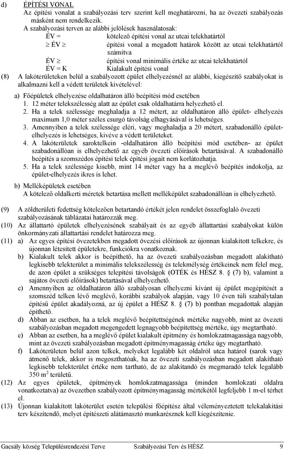 minimális értéke az utcai telekhatártól ÉV = K Kialakult építési vonal (8) A lakóterületeken belül a szabályozott épület elhelyezésnél az alábbi, kiegészítő szabályokat is alkalmazni kell a védett