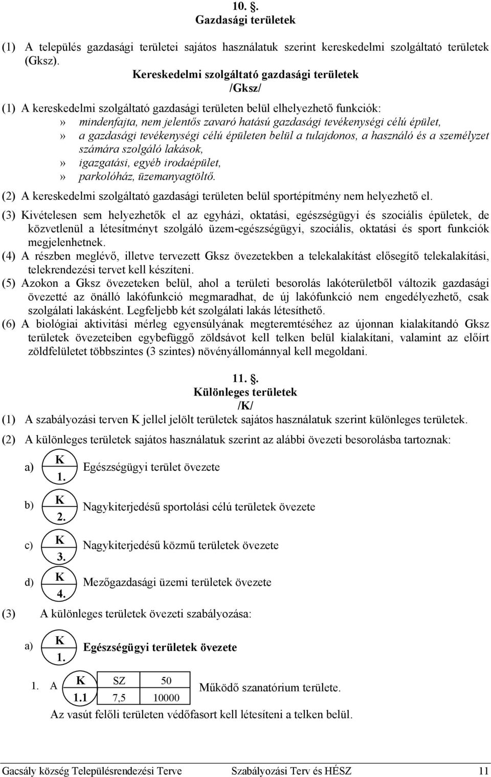 célú épület,» a gazdasági tevékenységi célú épületen belül a tulajdonos, a használó és a személyzet számára szolgáló lakások,» igazgatási, egyéb irodaépület,» parkolóház, üzemanyagtöltő.