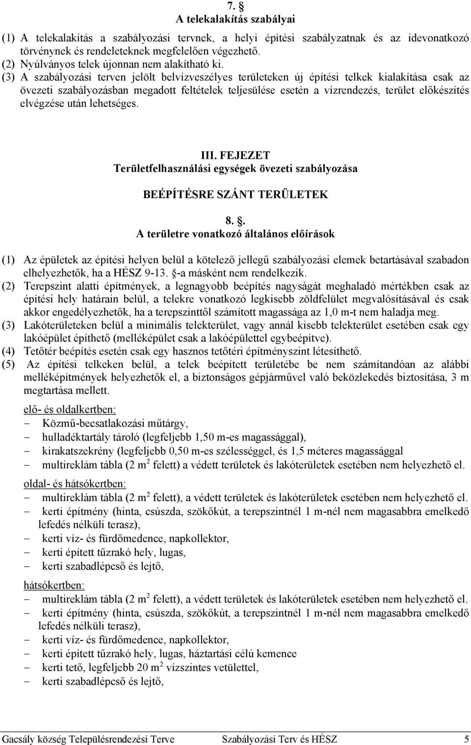 (3) A szabályozási terven jelölt belvízveszélyes területeken új építési telkek kialakítása csak az övezeti szabályozásban megadott feltételek teljesülése esetén a vízrendezés, terület előkészítés