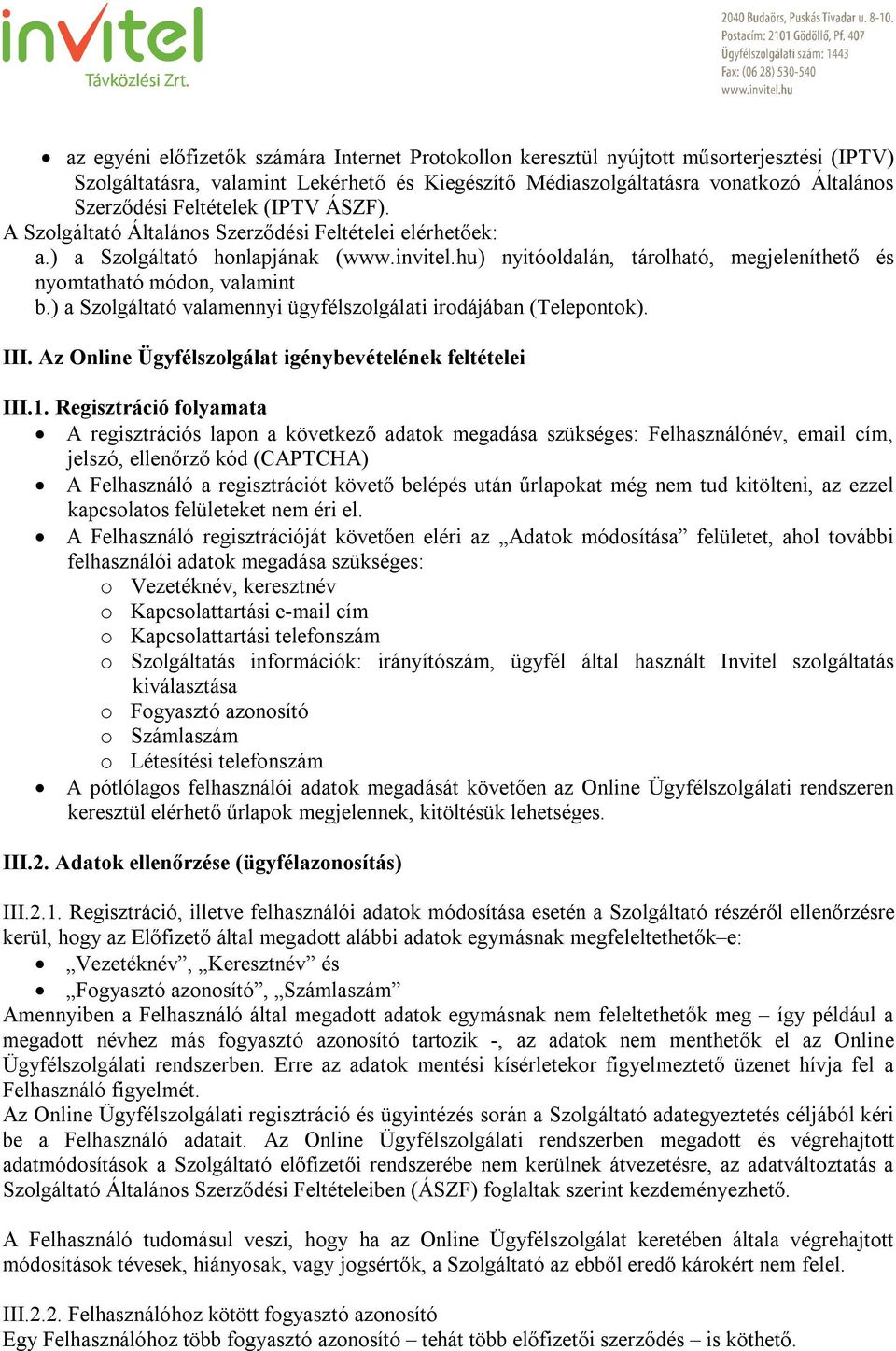 hu) nyitóoldalán, tárolható, megjeleníthető és nyomtatható módon, valamint b.) a Szolgáltató valamennyi ügyfélszolgálati irodájában (Telepontok). III.