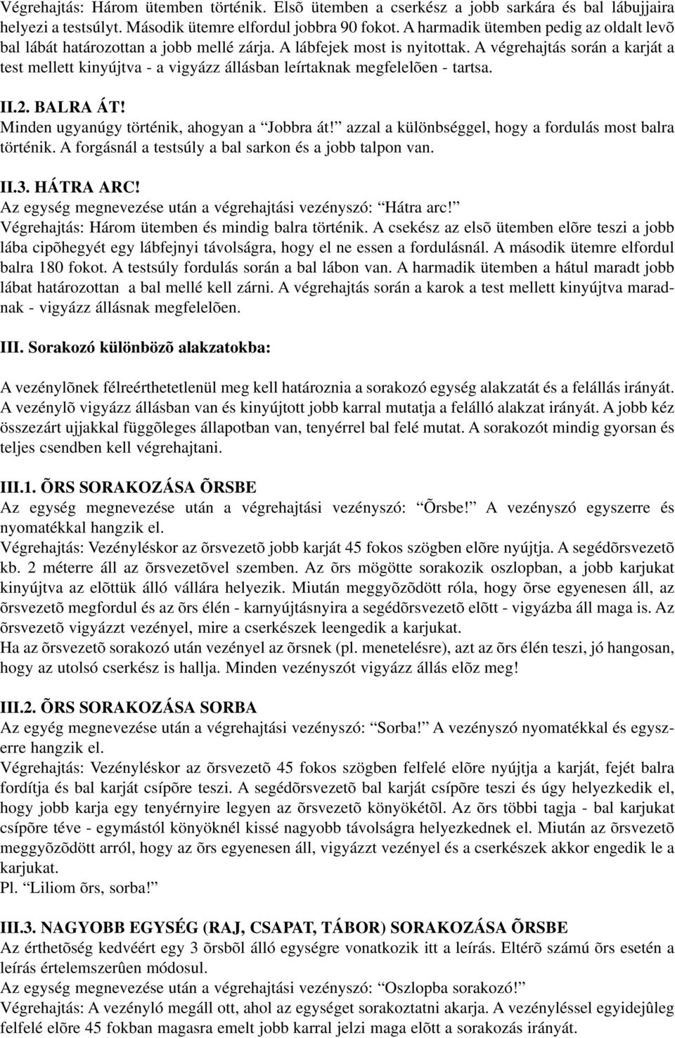 A végrehajtás során a karját a test mellett kinyújtva - a vigyázz állásban leírtaknak megfelelõen - tartsa. II.2. BALRA ÁT! Minden ugyanúgy történik, ahogyan a Jobbra át!