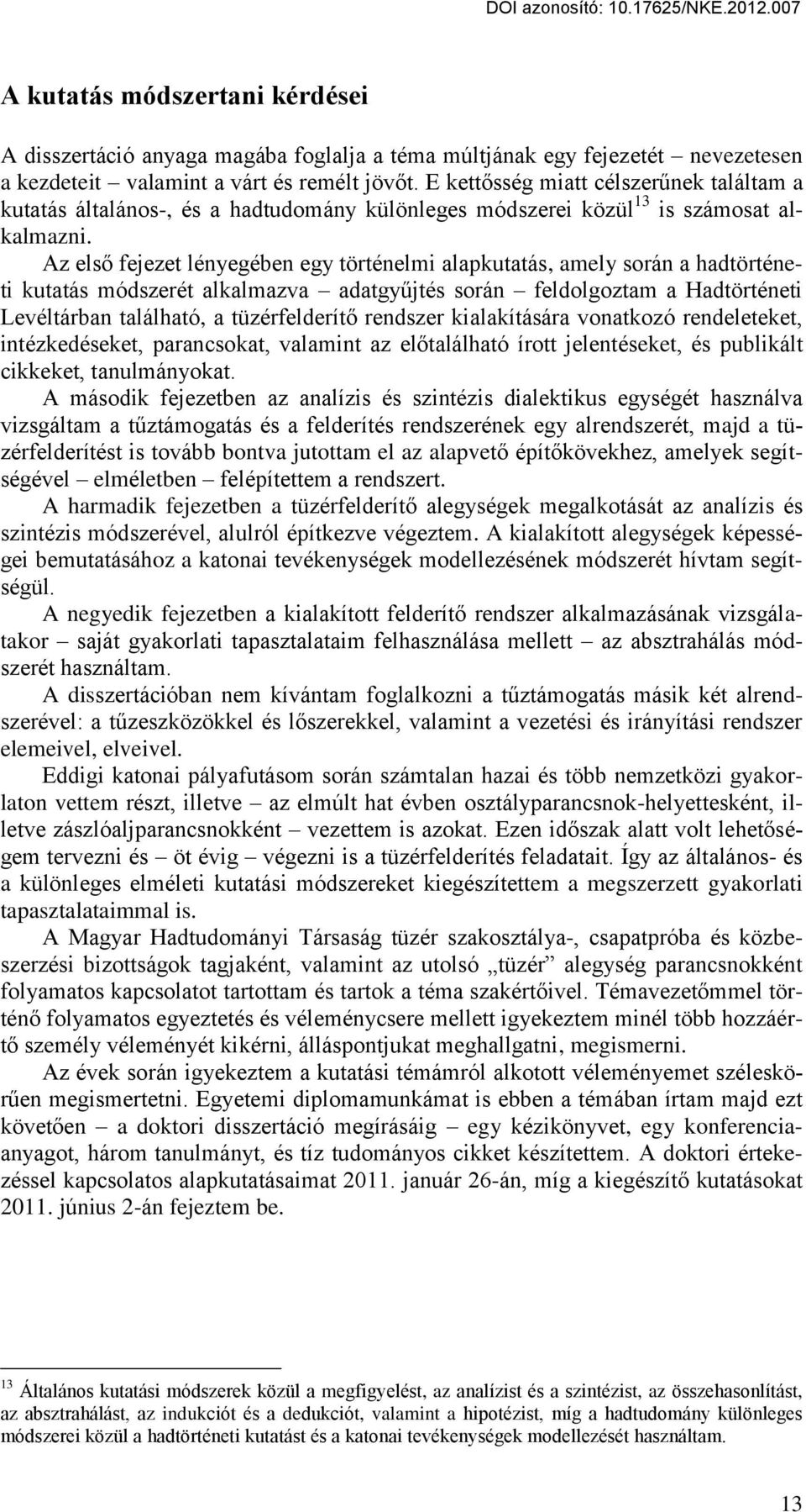 Az els fejezet lényegében egy történelmi alapkutatás, amely során a hadtörténeti kutatás módszerét alkalmazva adatgy jtés során feldolgoztam a Hadtörténeti Levéltárban található, a tüzérfelderít