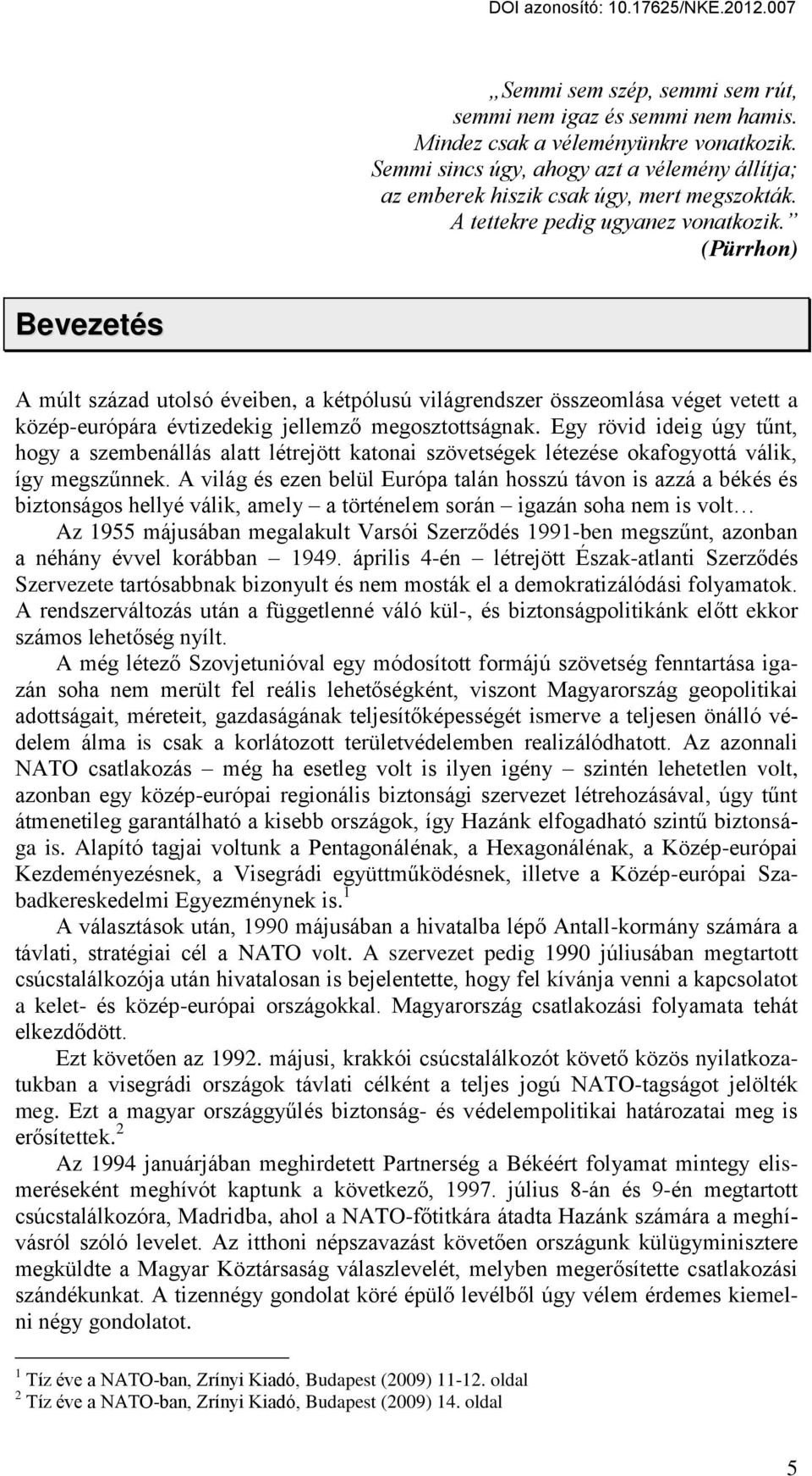 Egy rövid ideig úgy t nt, hogy a szembenállás alatt létrejött katonai szövetségek létezése okafogyottá válik, így megsz nnek.