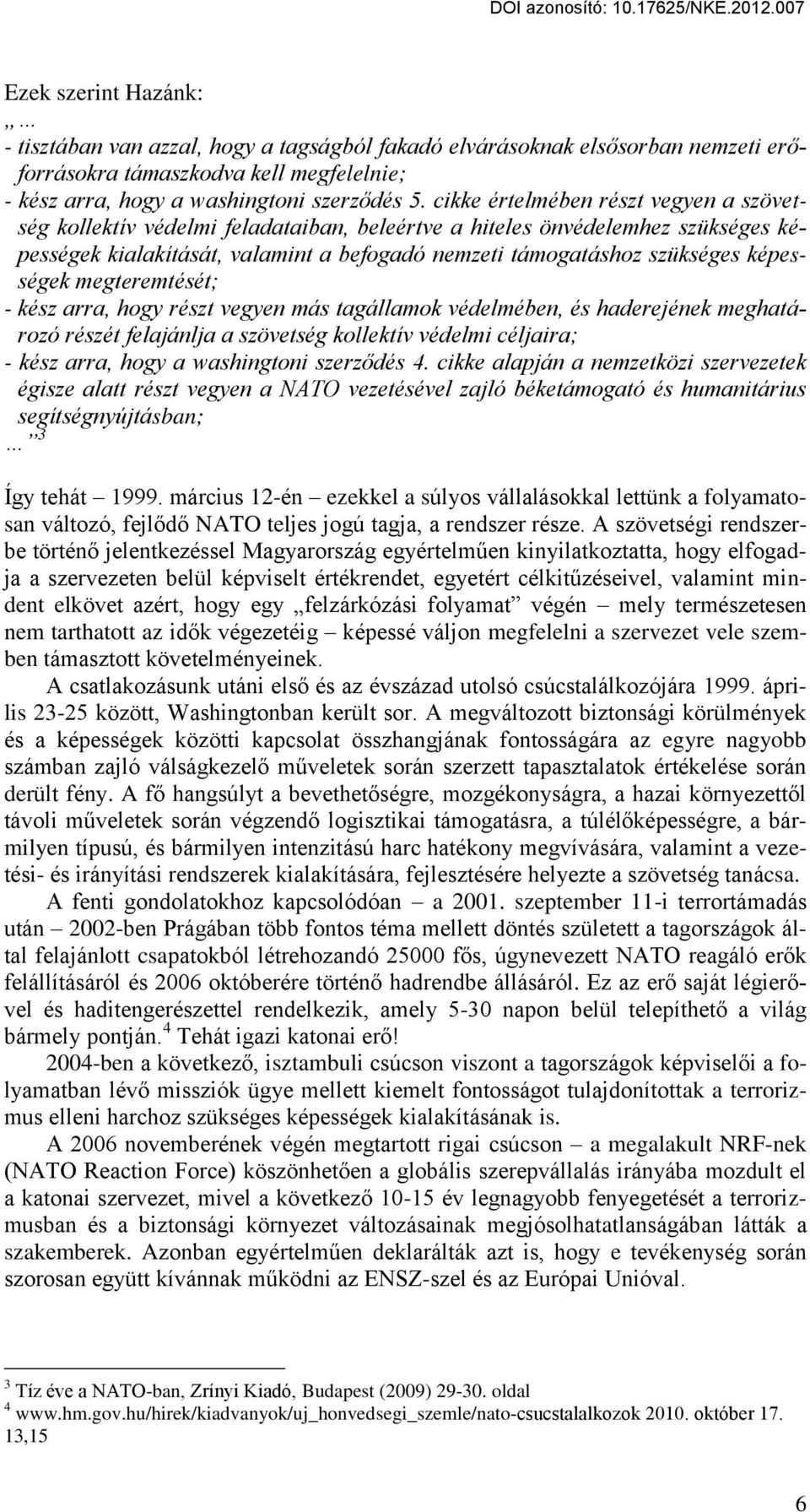 képességek megteremtését; - kész arra, hogy részt vegyen más tagállamok védelmében, és haderejének meghatározó részét felajánlja a szövetség kollektív védelmi céljaira; - kész arra, hogy a