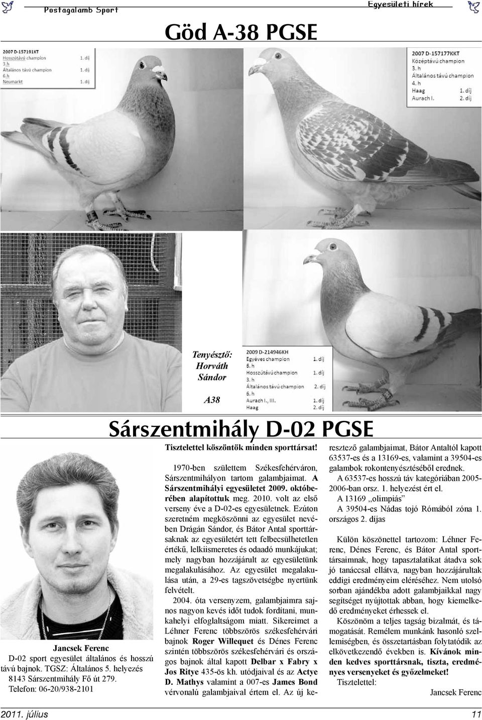 A Sárszentmihályi egyesületet 2009. októberében alapítottuk meg. 2010. volt az első verseny éve a D-02-es egyesületnek.