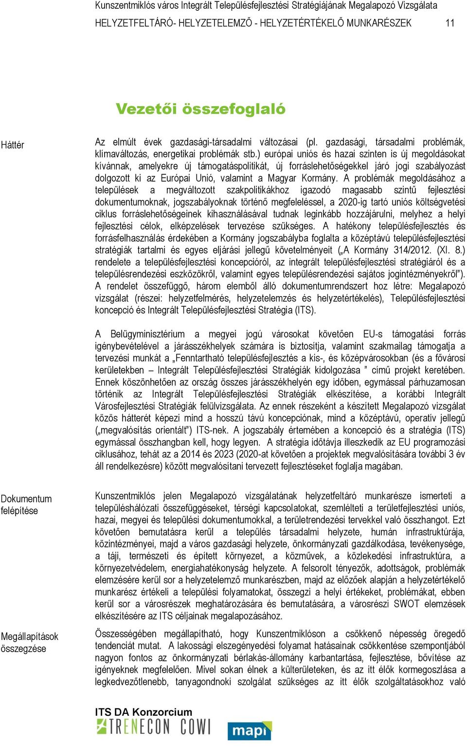 ) európai uniós és hazai szinten is új megoldásokat kívánnak, amelyekre új támogatáspolitikát, új forráslehetőségekkel járó jogi szabályozást dolgozott ki az Európai Unió, valamint a Magyar Kormány.