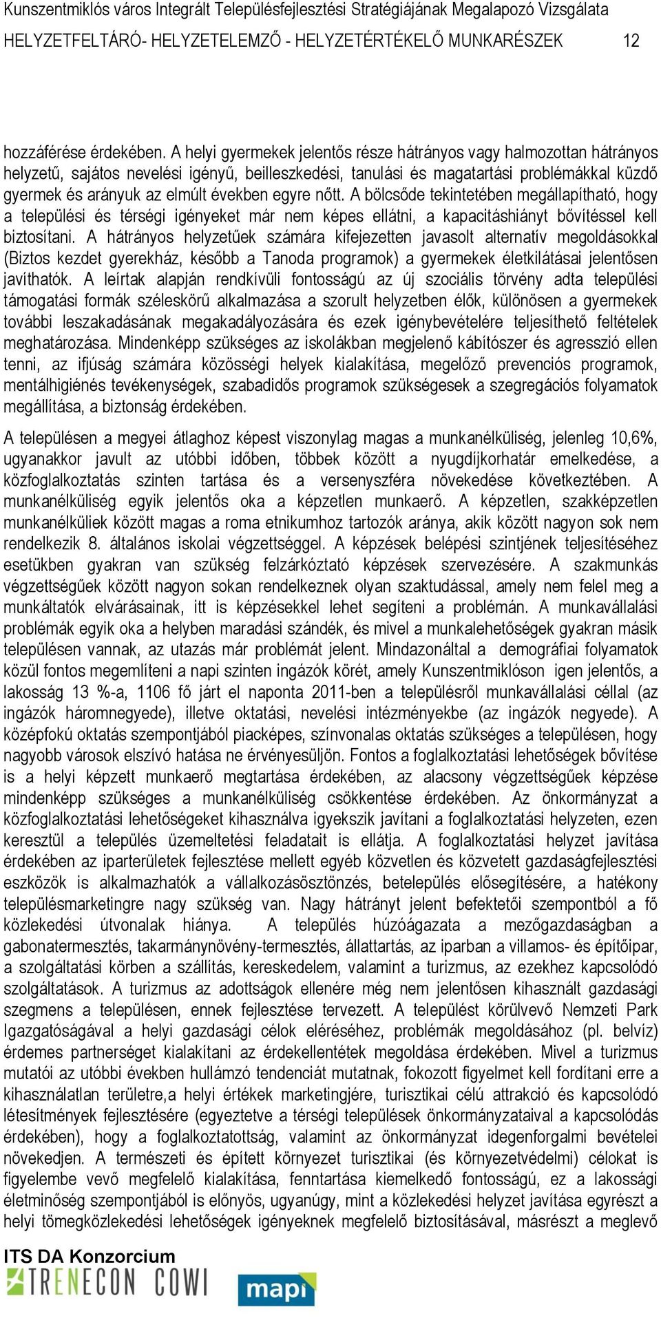 években egyre nőtt. A bölcsőde tekintetében megállapítható, hogy a települési és térségi igényeket már nem képes ellátni, a kapacitáshiányt bővítéssel kell biztosítani.