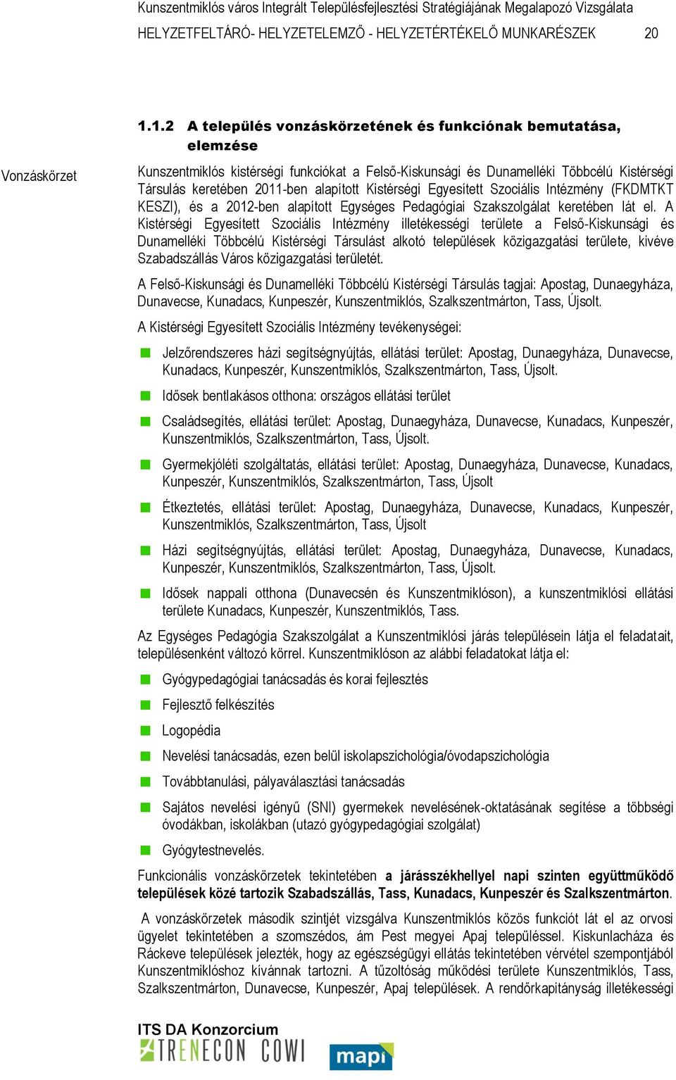 Kistérségi Egyesített Szociális Intézmény (FKDMTKT KESZI), és a 2012-ben alapított Egységes Pedagógiai Szakszolgálat keretében lát el.