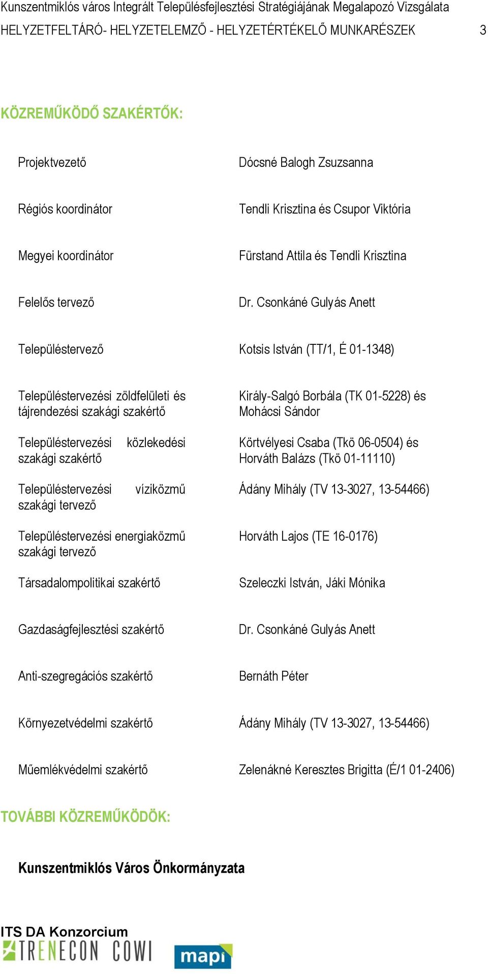 Csonkáné Gulyás Anett Településtervező Kotsis István (TT/1, É 01-1348) Településtervezési zöldfelületi és tájrendezési szakági szakértő Király-Salgó Borbála (TK 01-5228) és Mohácsi Sándor