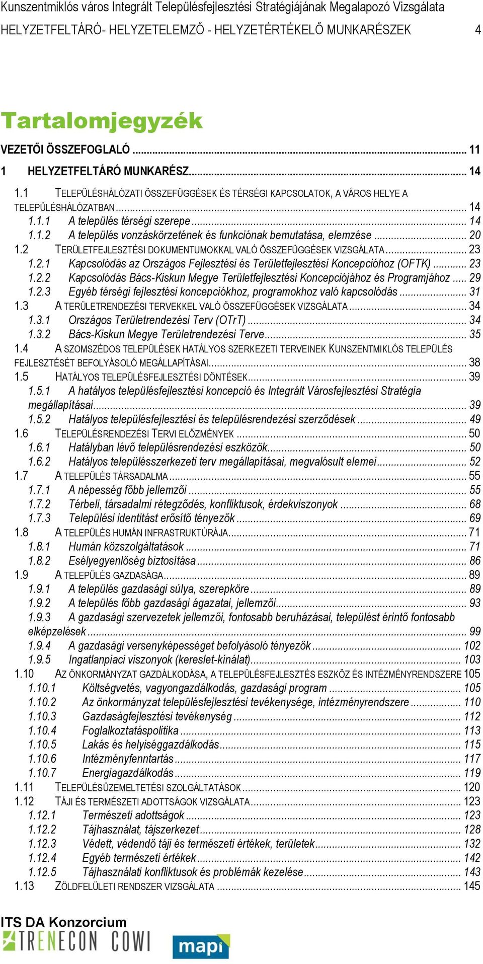 .. 20 1.2 TERÜLETFEJLESZTÉSI DOKUMENTUMOKKAL VALÓ ÖSSZEFÜGGÉSEK VIZSGÁLATA... 23 1.2.1 Kapcsolódás az Országos Fejlesztési és Területfejlesztési Koncepcióhoz (OFTK)... 23 1.2.2 Kapcsolódás Bács-Kiskun Megye Területfejlesztési Koncepciójához és Programjához.