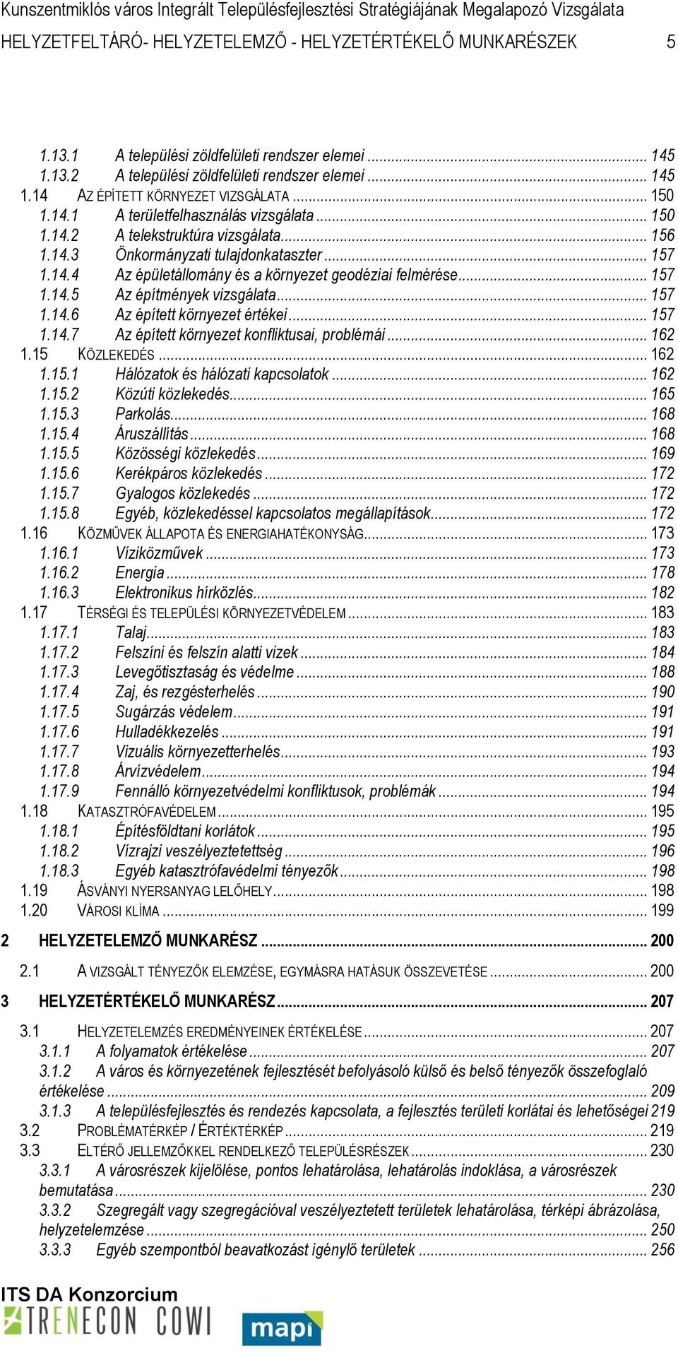 .. 157 1.14.5 Az építmények vizsgálata... 157 1.14.6 Az épített környezet értékei... 157 1.14.7 Az épített környezet konfliktusai, problémái... 162 1.15 KÖZLEKEDÉS... 162 1.15.1 Hálózatok és hálózati kapcsolatok.