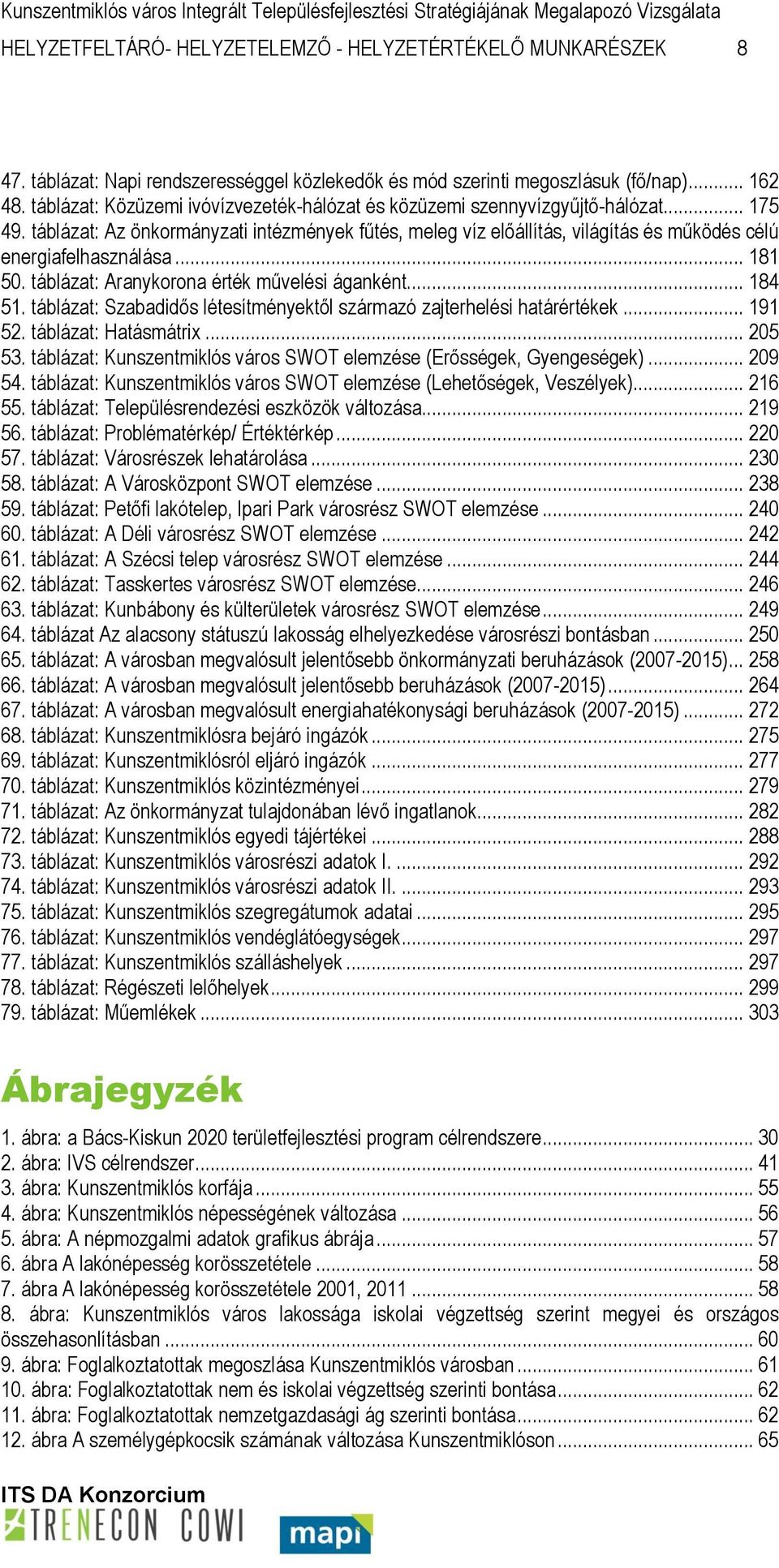 táblázat: Az önkormányzati intézmények fűtés, meleg víz előállítás, világítás és működés célú energiafelhasználása... 181 50. táblázat: Aranykorona érték művelési áganként... 184 51.