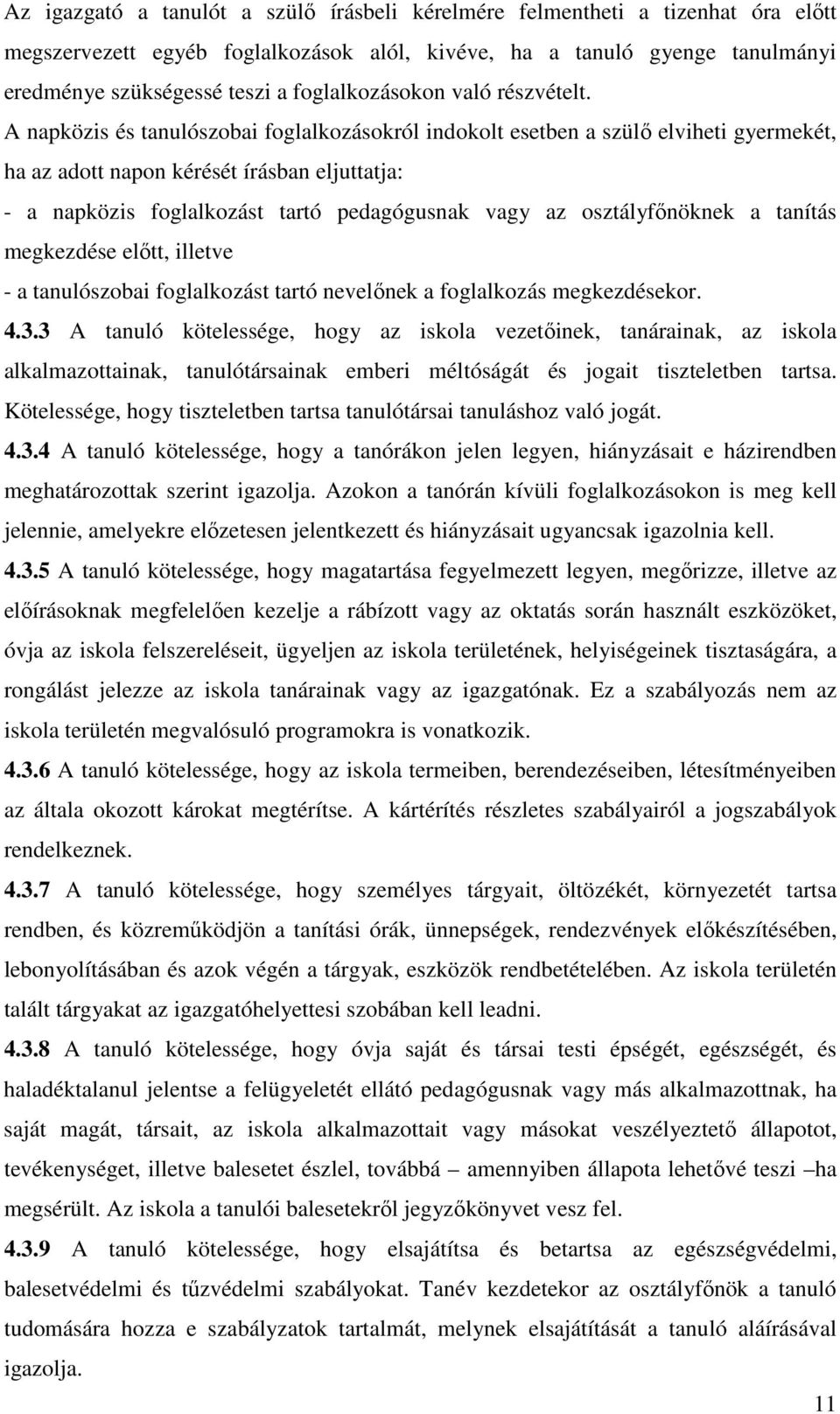 A napközis és tanulószobai foglalkozásokról indokolt esetben a szülő elviheti gyermekét, ha az adott napon kérését írásban eljuttatja: - a napközis foglalkozást tartó pedagógusnak vagy az