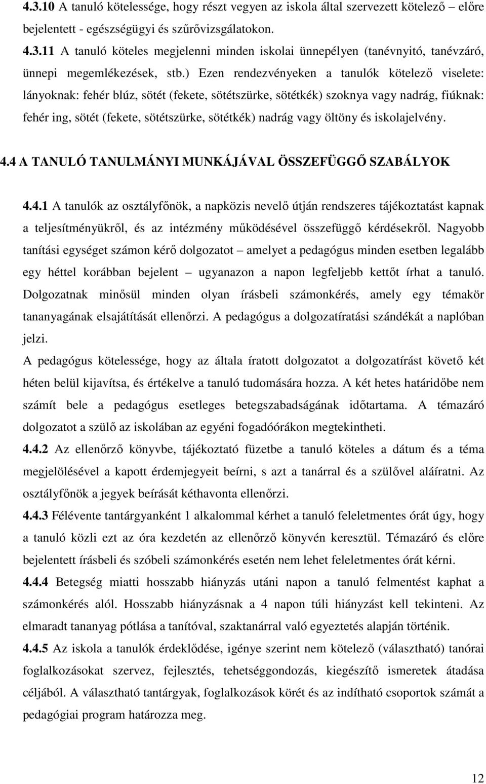 vagy öltöny és iskolajelvény. 4.4 A TANULÓ TANULMÁNYI MUNKÁJÁVAL ÖSSZEFÜGGŐ SZABÁLYOK 4.4.1 A tanulók az osztályfőnök, a napközis nevelő útján rendszeres tájékoztatást kapnak a teljesítményükről, és az intézmény működésével összefüggő kérdésekről.