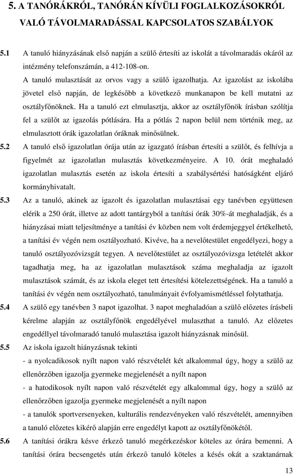 Az igazolást az iskolába jövetel első napján, de legkésőbb a következő munkanapon be kell mutatni az osztályfőnöknek.