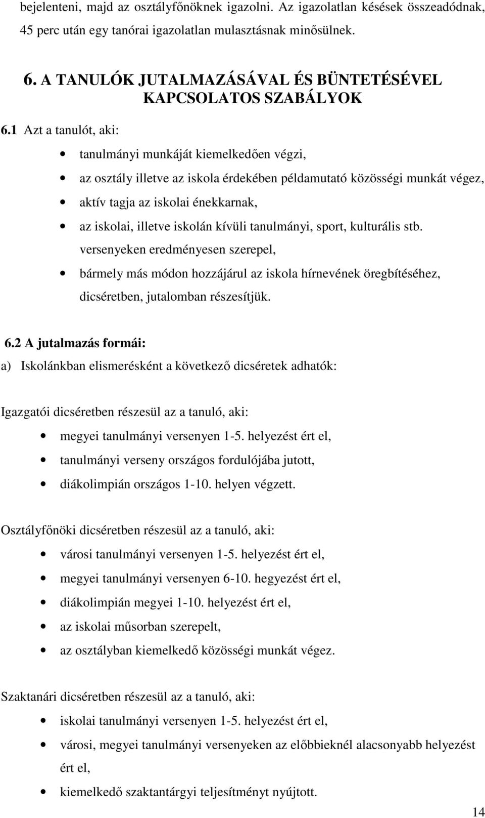 1 Azt a tanulót, aki: tanulmányi munkáját kiemelkedően végzi, az osztály illetve az iskola érdekében példamutató közösségi munkát végez, aktív tagja az iskolai énekkarnak, az iskolai, illetve iskolán