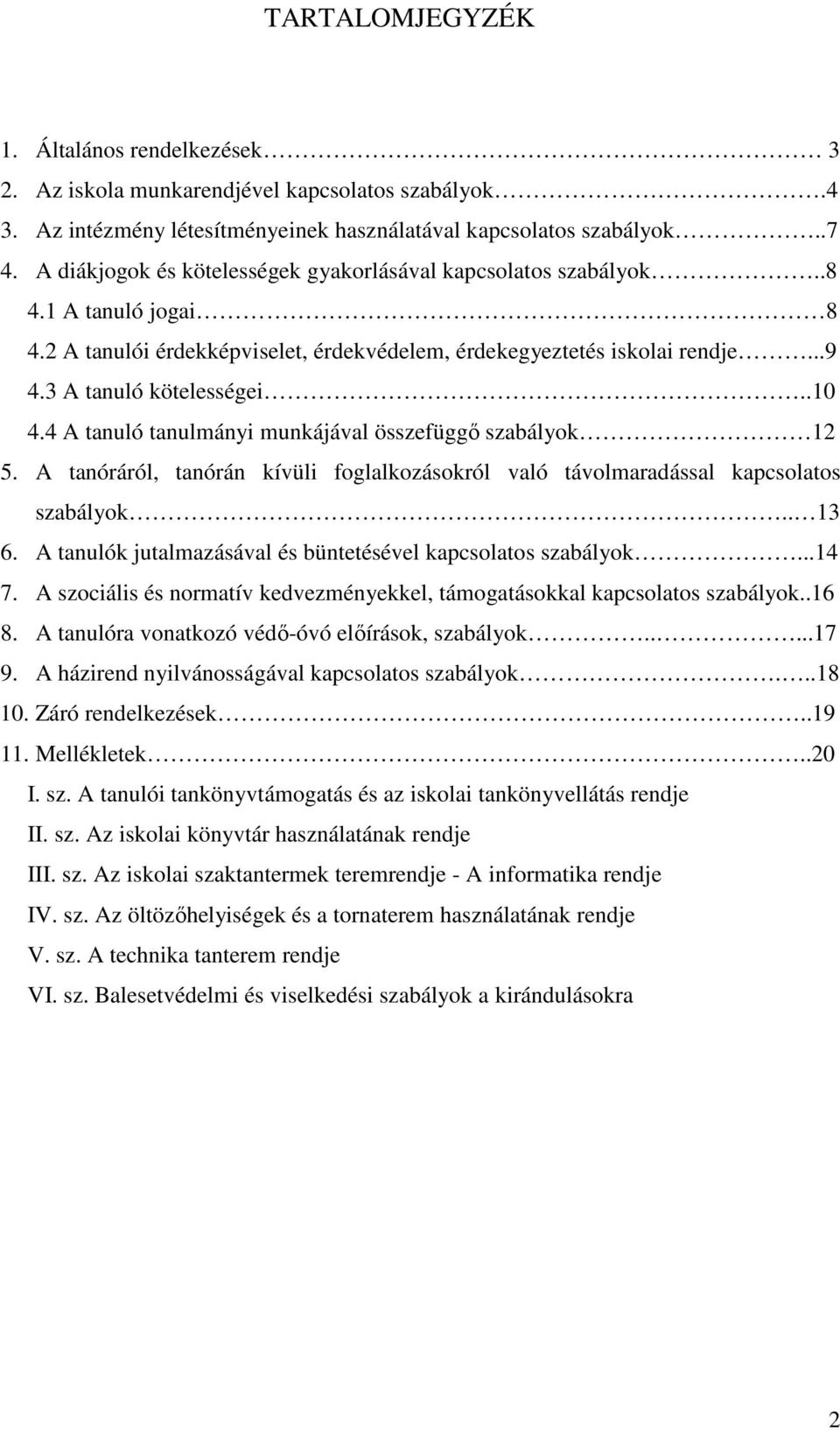 4 A tanuló tanulmányi munkájával összefüggő szabályok 12 5. A tanóráról, tanórán kívüli foglalkozásokról való távolmaradással kapcsolatos szabályok.. 13 6.