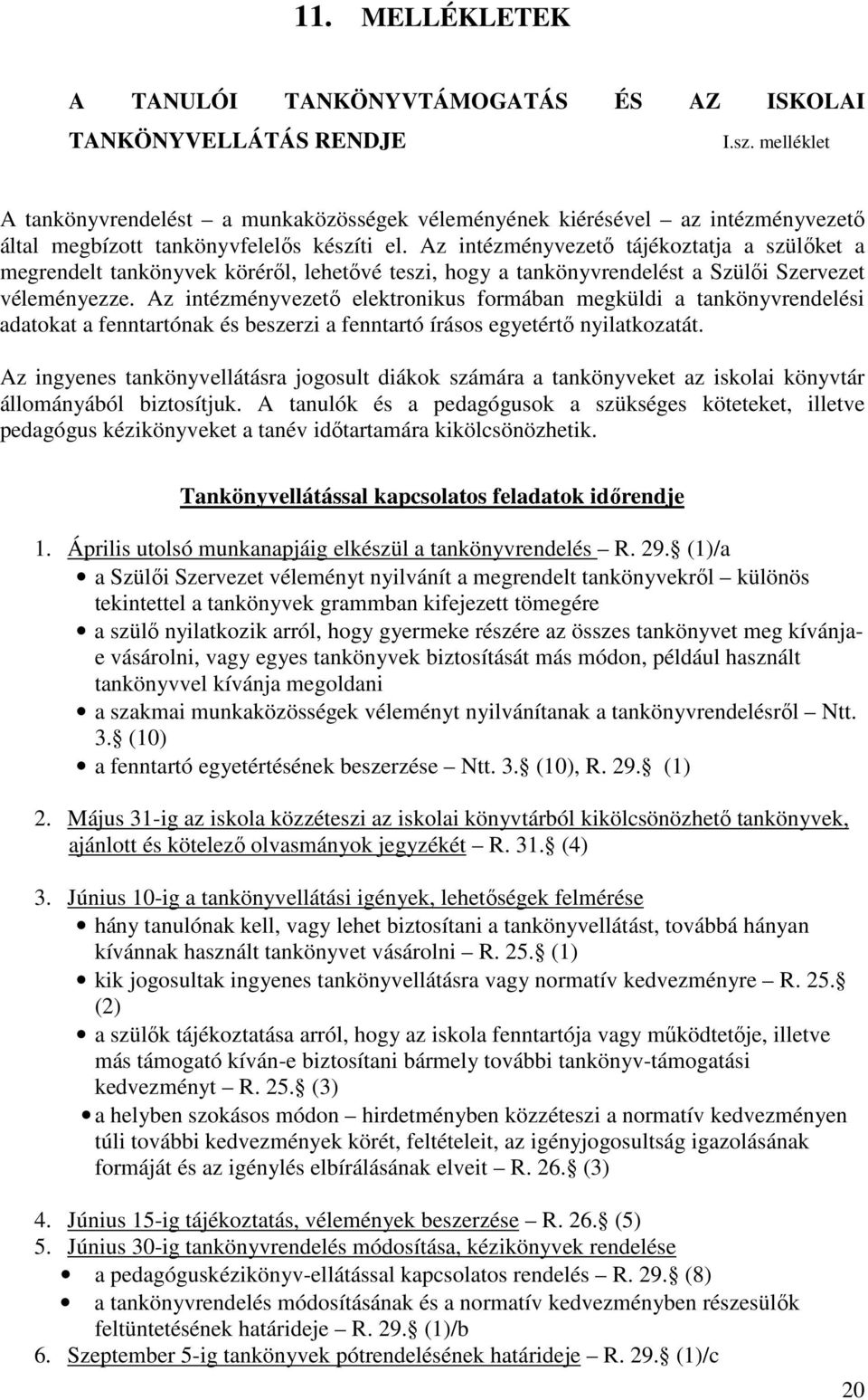 Az intézményvezető tájékoztatja a szülőket a megrendelt tankönyvek köréről, lehetővé teszi, hogy a tankönyvrendelést a Szülői Szervezet véleményezze.