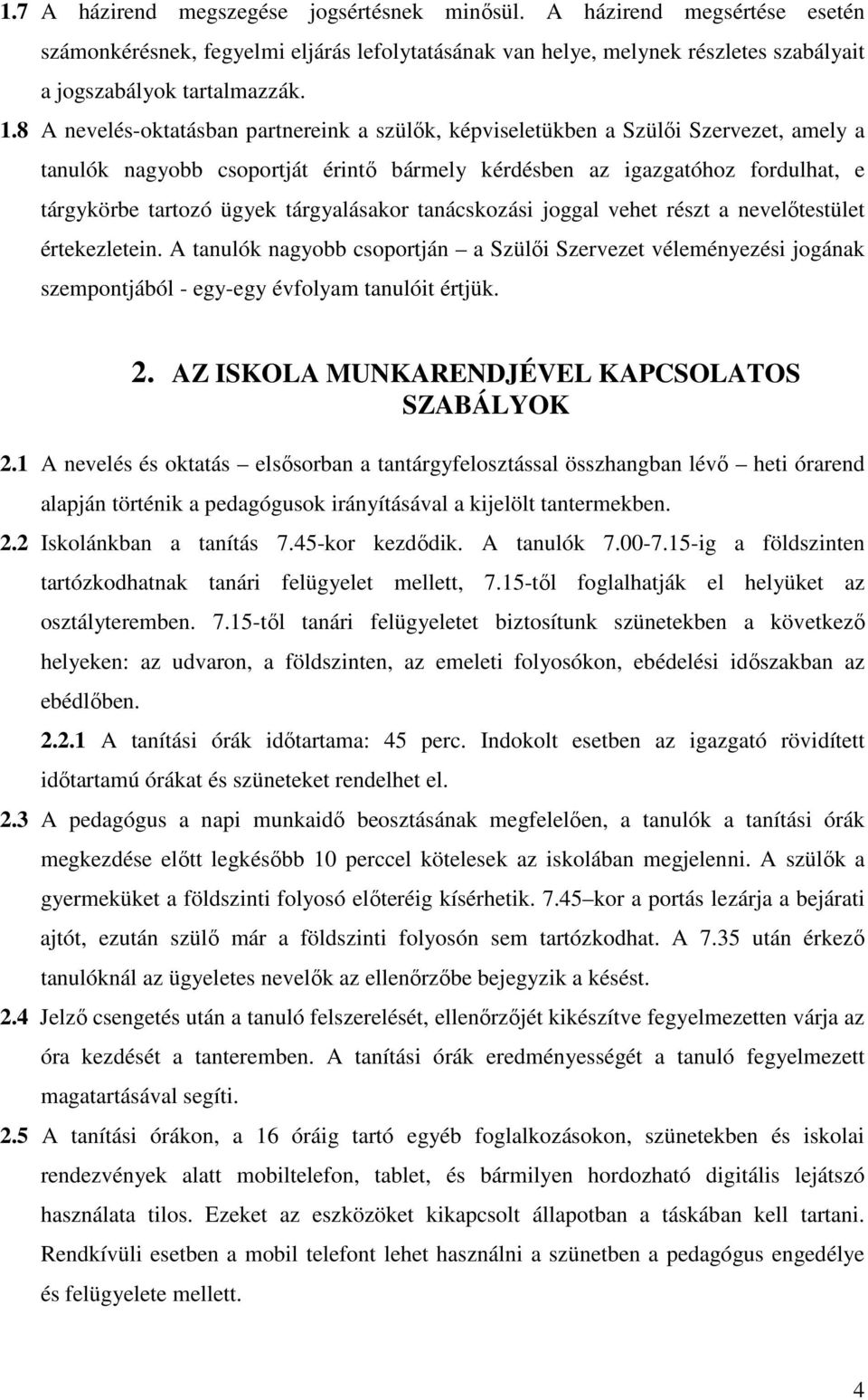 tárgyalásakor tanácskozási joggal vehet részt a nevelőtestület értekezletein. A tanulók nagyobb csoportján a Szülői Szervezet véleményezési jogának szempontjából - egy-egy évfolyam tanulóit értjük. 2.