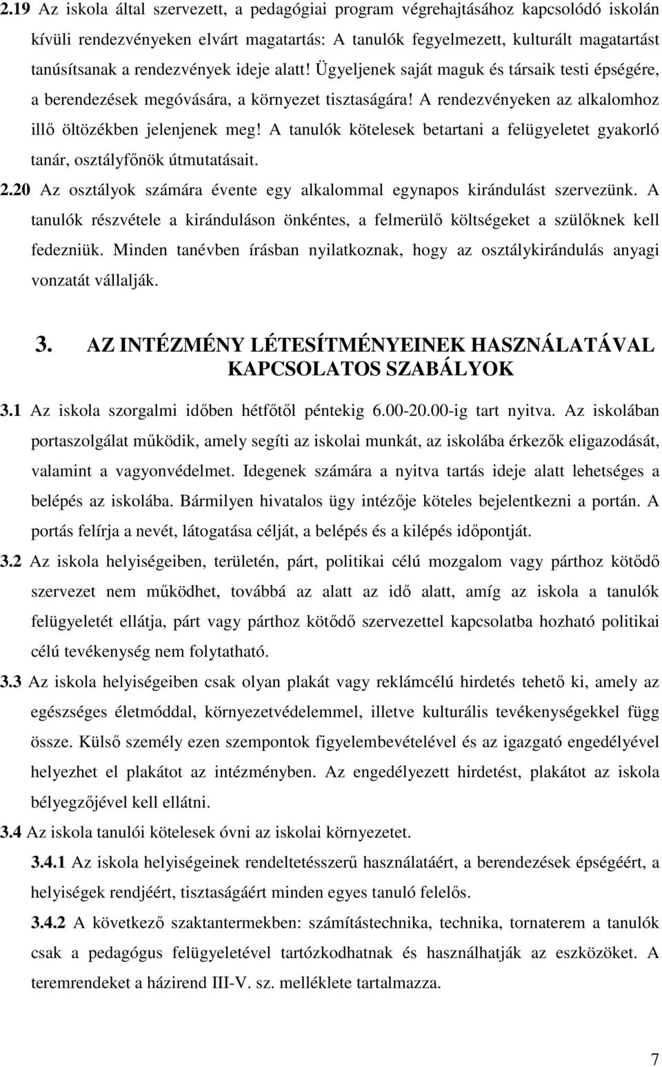 A tanulók kötelesek betartani a felügyeletet gyakorló tanár, osztályfőnök útmutatásait. 2.20 Az osztályok számára évente egy alkalommal egynapos kirándulást szervezünk.