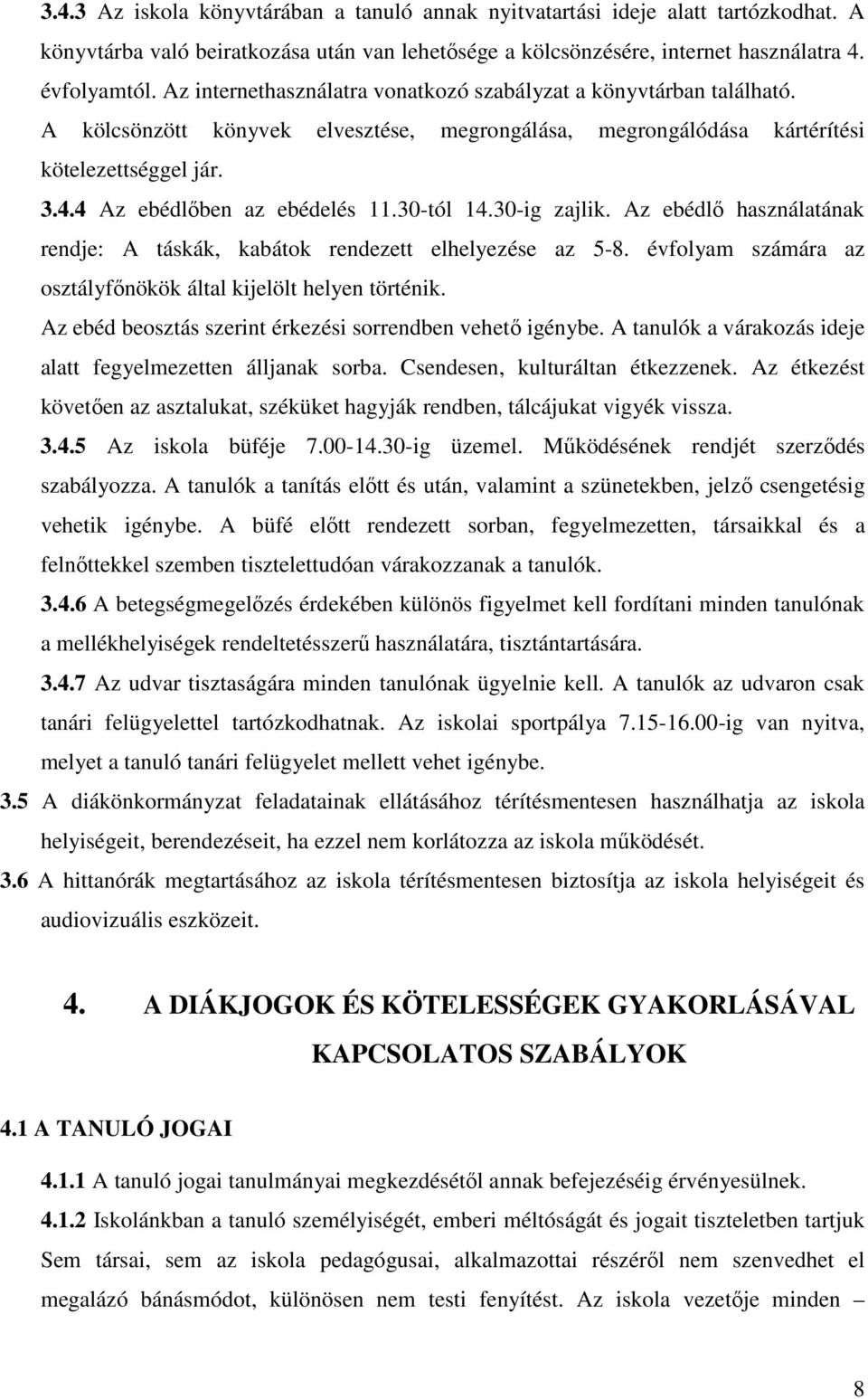 30-tól 14.30-ig zajlik. Az ebédlő használatának rendje: A táskák, kabátok rendezett elhelyezése az 5-8. évfolyam számára az osztályfőnökök által kijelölt helyen történik.