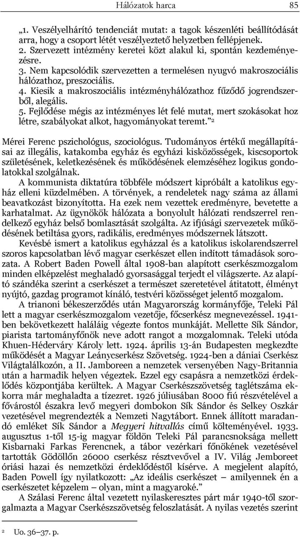 Kiesik a makroszociális intézményhálózathoz fűződő jogrendszerből, alegális. 5. Fejlődése mégis az intézményes lét felé mutat, mert szokásokat hoz létre, szabályokat alkot, hagyományokat teremt.