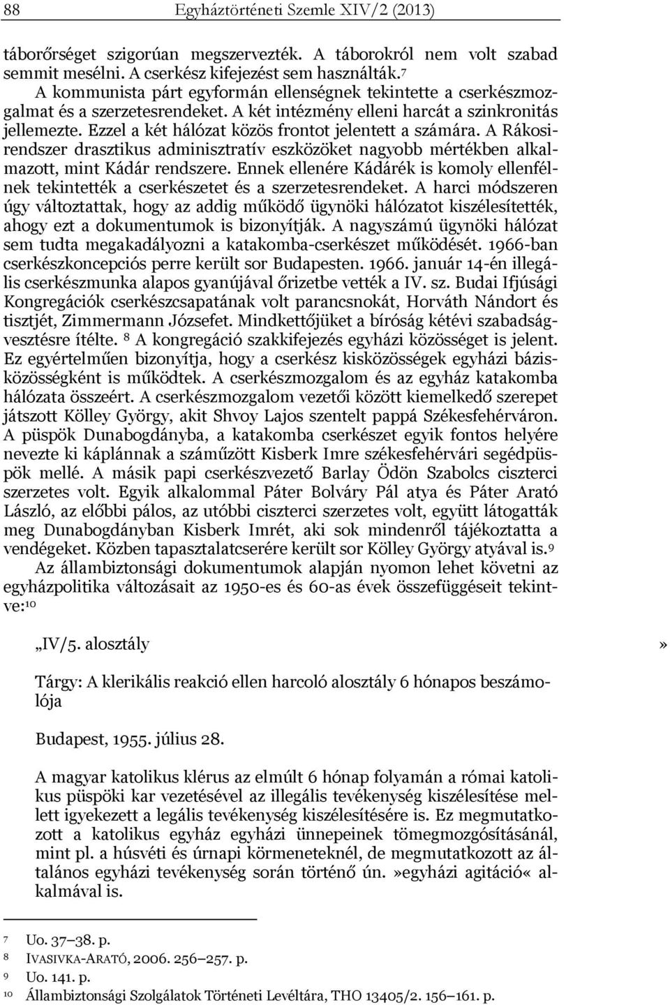 Ezzel a két hálózat közös frontot jelentett a számára. A Rákosirendszer drasztikus adminisztratív eszközöket nagyobb mértékben alkalmazott, mint Kádár rendszere.