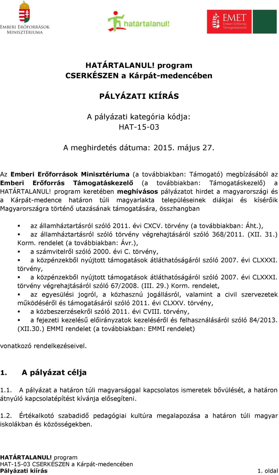 magyarországi és a Kárpát-medence határon túli magyarlakta településeinek diákjai és kísérőik Magyarországra történő utazásának támogatására, összhangban az államháztartásról szóló 2011. évi CXCV.