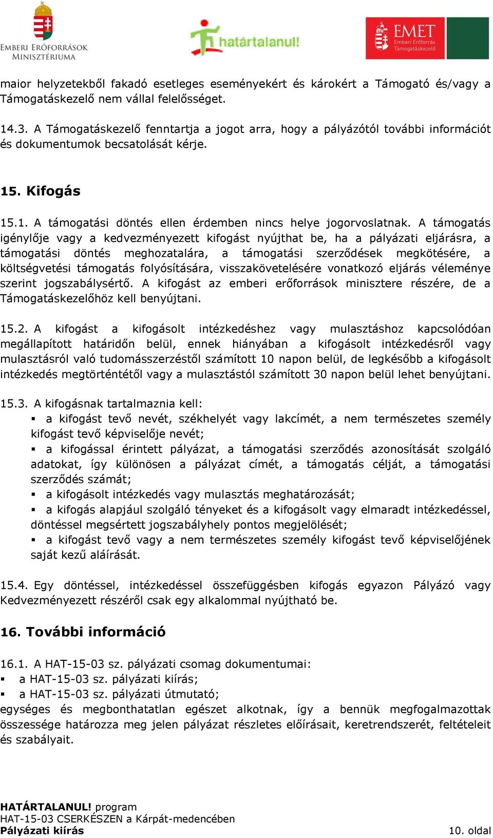 A támogatás igénylője vagy a kedvezményezett kifogást nyújthat be, ha a pályázati eljárásra, a támogatási döntés meghozatalára, a támogatási szerződések megkötésére, a költségvetési támogatás