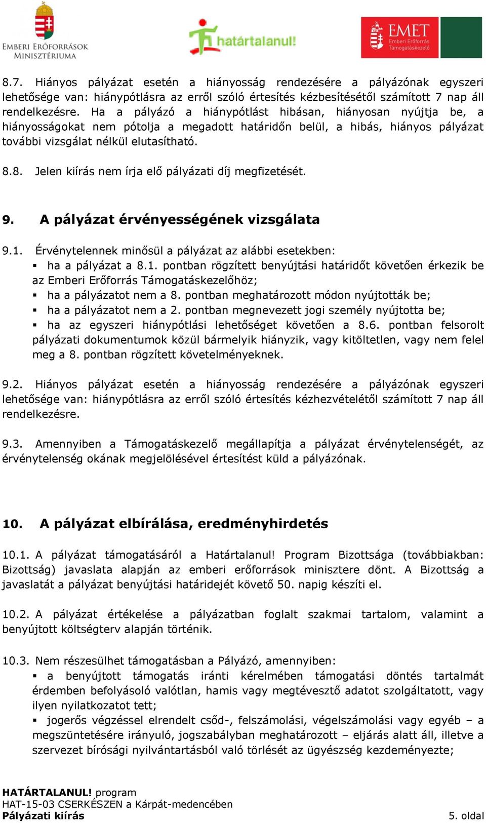 8. Jelen kiírás nem írja elő pályázati díj megfizetését. 9. A pályázat érvényességének vizsgálata 9.1.