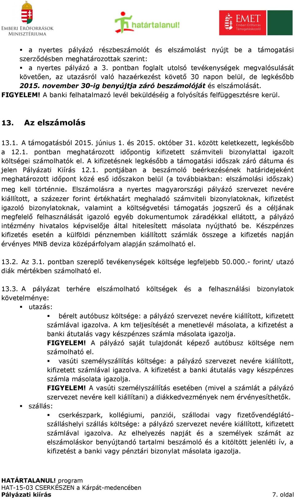 FIGYELEM! A banki felhatalmazó levél beküldéséig a folyósítás felfüggesztésre kerül. 13. Az elszámolás 13.1. A támogatásból 2015. június 1. és 2015. október 31. között keletkezett, legkésőbb a 12.1. pontban meghatározott időpontig kifizetett számviteli bizonylattal igazolt költségei számolhatók el.