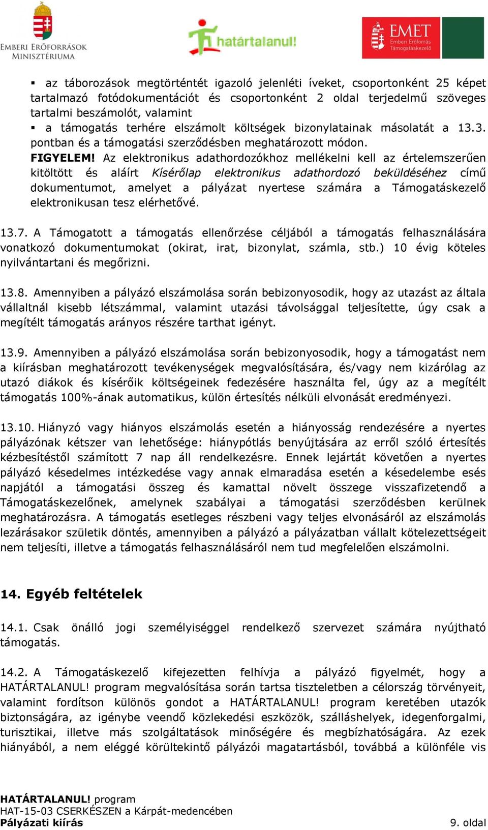 Az elektronikus adathordozókhoz mellékelni kell az értelemszerűen kitöltött és aláírt Kísérőlap elektronikus adathordozó beküldéséhez című dokumentumot, amelyet a pályázat nyertese számára a