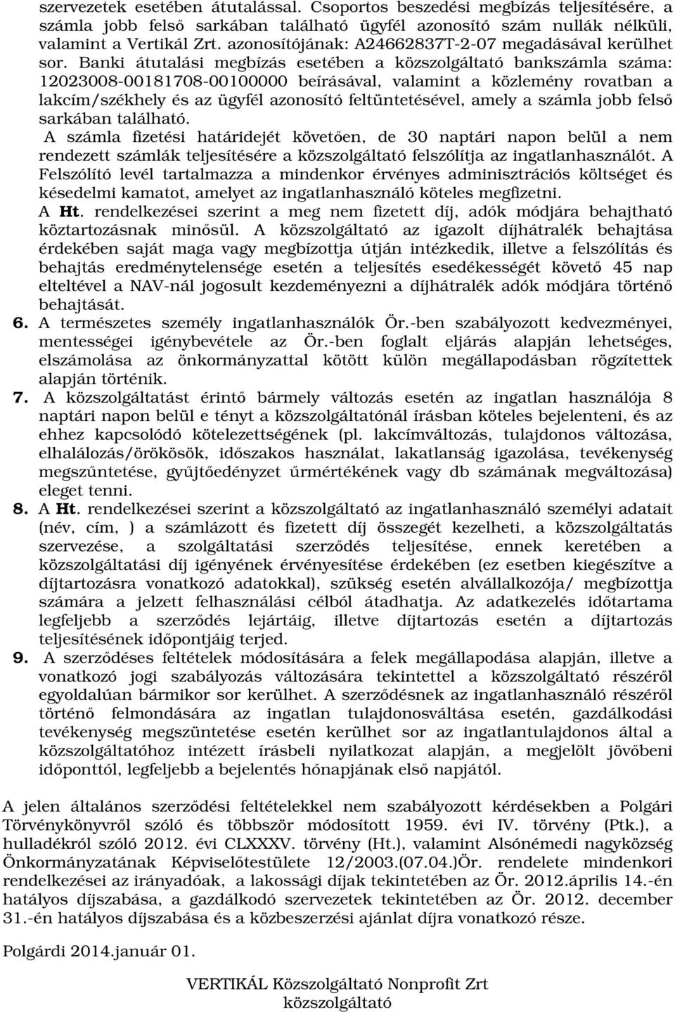 Banki átutalási megbízás esetében a közszolgáltató bankszámla száma: 12023008-00181708-00100000 beírásával, valamint a közlemény rovatban a lakcím/székhely és az ügyfél azonosító feltüntetésével,