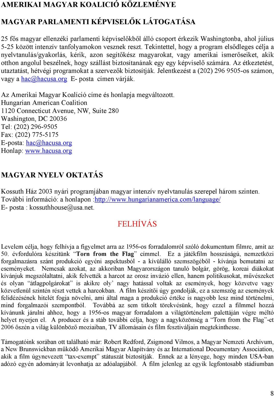 Tekintettel, hogy a program elsődleges célja a nyelvtanulás/gyakorlás, kérik, azon segítőkész magyarokat, vagy amerikai ismerőseiket, akik otthon angolul beszélnek, hogy szállást biztosítanának egy