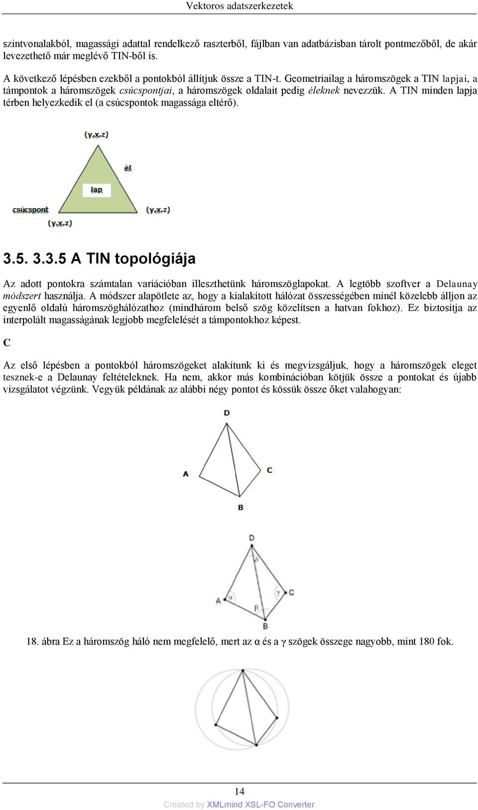 A TIN minden lapja térben helyezkedik el (a csúcspontok magassága eltérő). 3.5. 3.3.5 A TIN topológiája Az adott pontokra számtalan variációban illeszthetünk háromszöglapokat.