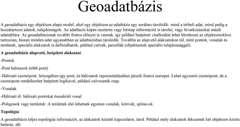 Az geoadatbázisnak további fontos előnyei is vannak, így például beépített viselkedést lehet létrehozni az objektumokhoz tartozóan, hiszen minden adat ugyanabban az adatbázisban tárolódik.