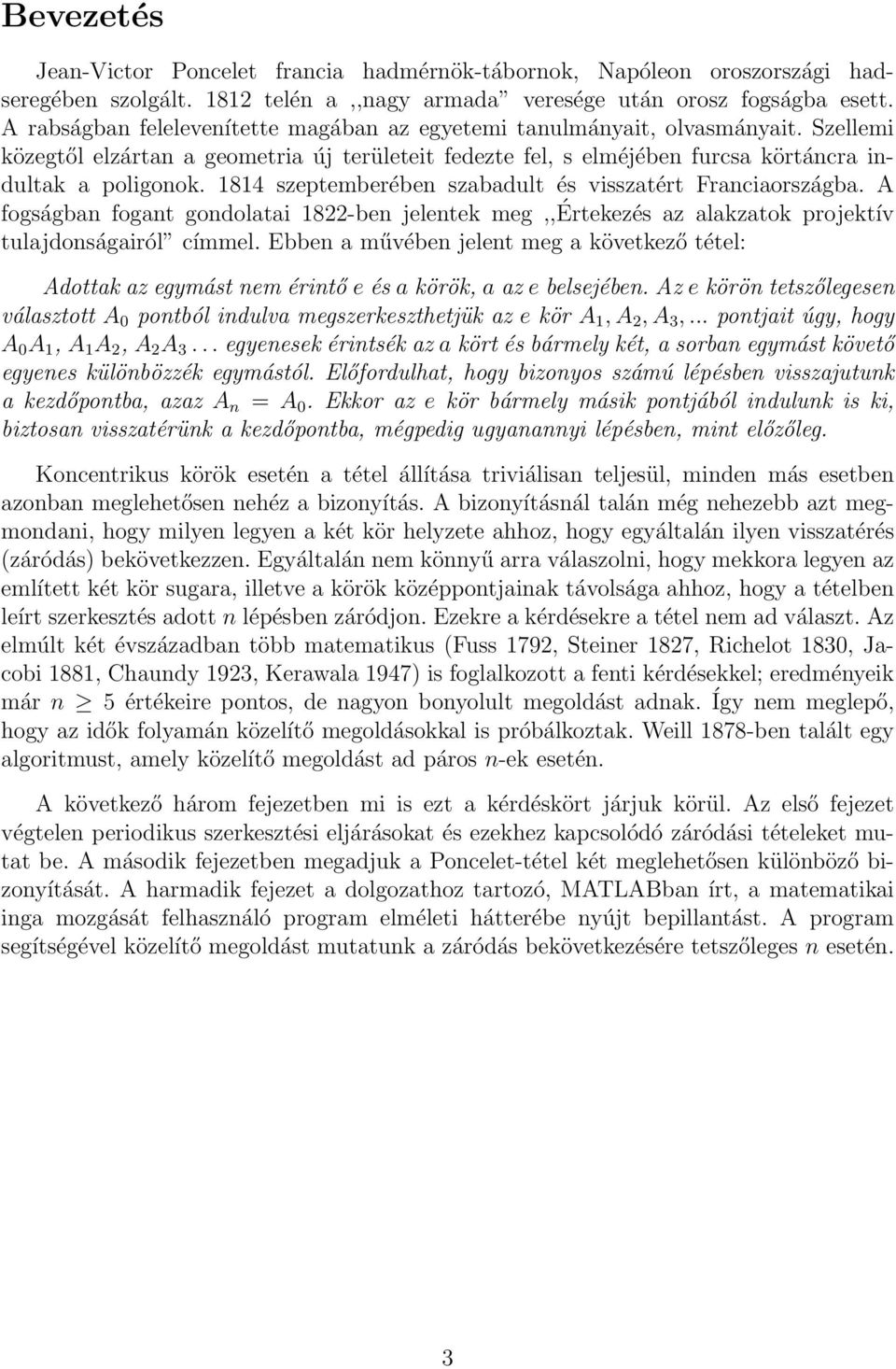 1814 szeptemberében szabadut és visszatért Franciaországba. A fogságban fogant gondoatai 1822-ben jeentek meg,,értekezés az aakzatok projektív tuajdonságairó címme.