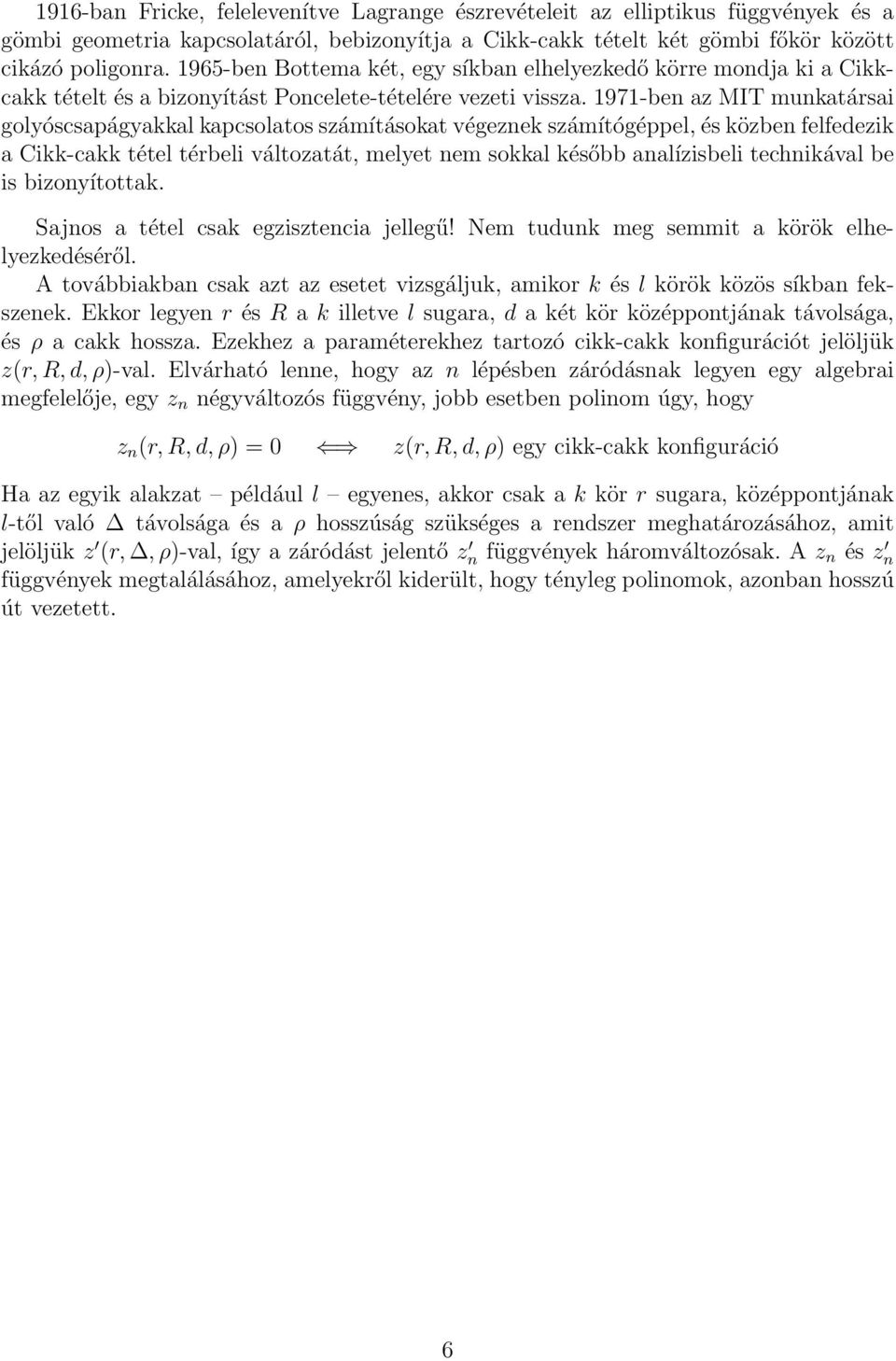 1971-ben az MIT munkatársai goyóscsapágyakka kapcsoatos számításokat végeznek számítógéppe, és közben fefedezik a Cikk-cakk téte térbei vátozatát, meyet nem sokka később anaízisbei technikáva be is