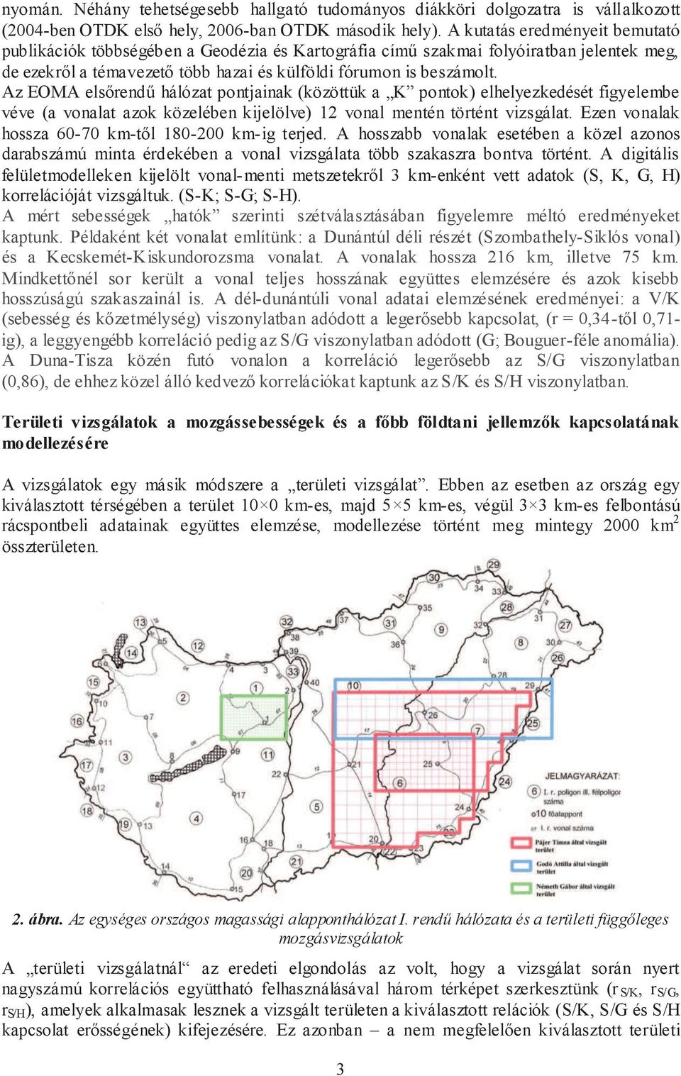 Az EOMA elsőrendű hálózat pontjainak (közöttük a K pontok) elhelyezkedését figyelembe véve (a vonalat azok közelében kijelölve) 12 vonal mentén történt vizsgálat.